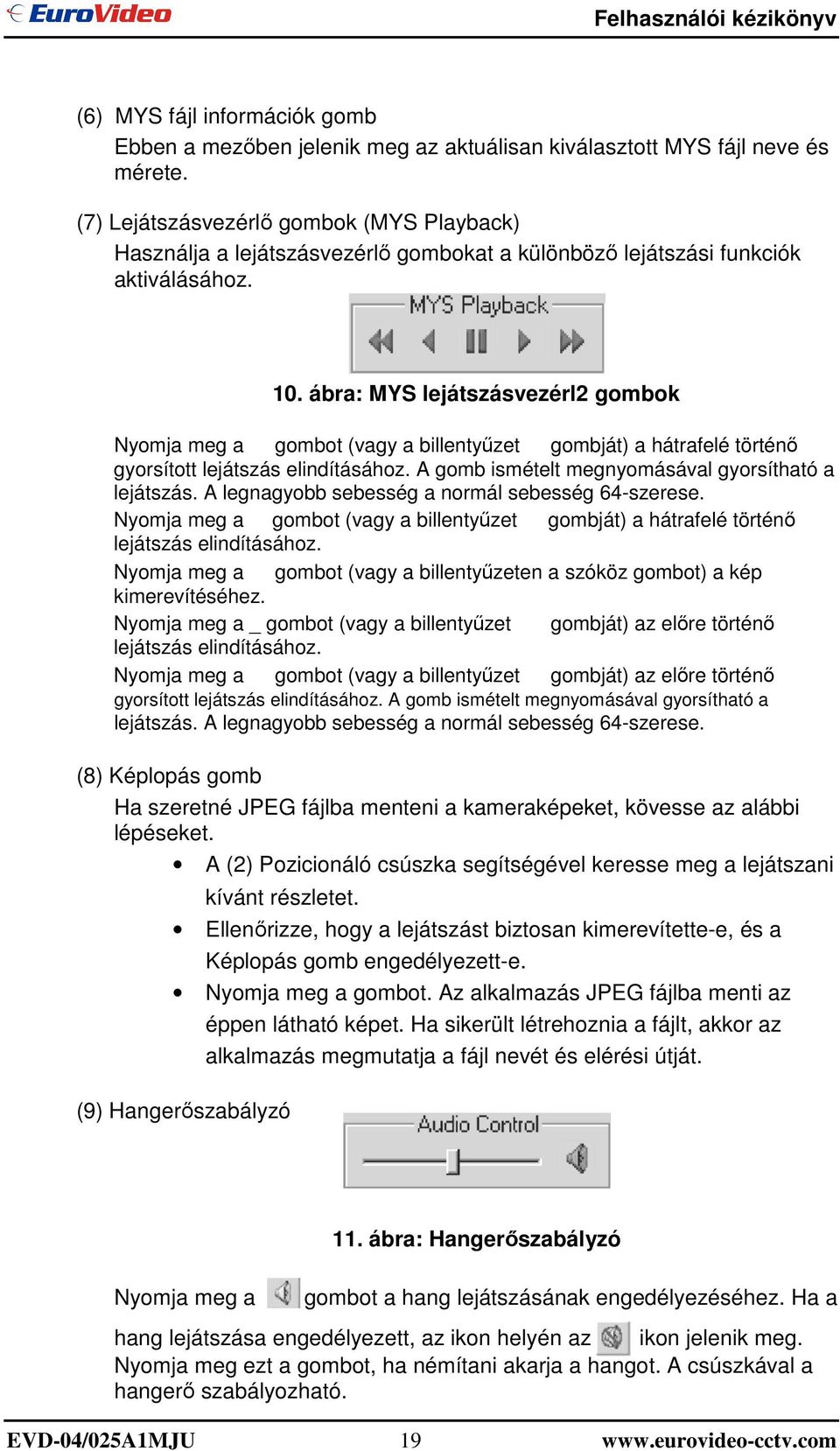 ábra: MYS lejátszásvezérl2 gombok Nyomja meg a gombot (vagy a billentyőzet gombját) a hátrafelé történı gyorsított lejátszás elindításához. A gomb ismételt megnyomásával gyorsítható a lejátszás.