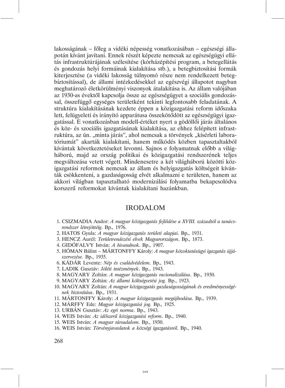 ), a betegbiztosítási formák kiterjesztése (a vidéki lakosság túlnyomó része nem rendelkezett betegbiztosítással), de állami intézkedésekkel az egészvégi állapotot nagyban meghatározó életkörülményi