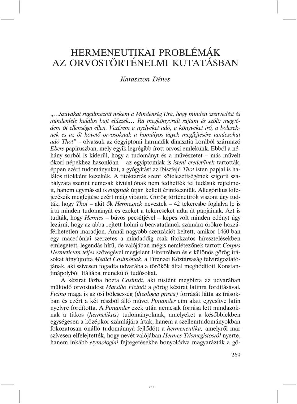 Vezérem a nyelveket adó, a könyveket író, a bölcseknek és az õt követõ orvosoknak a homályos ügyek megfejtésére tanácsokat adó Thot olvassuk az óegyiptomi harmadik dinasztia korából származó Ebers