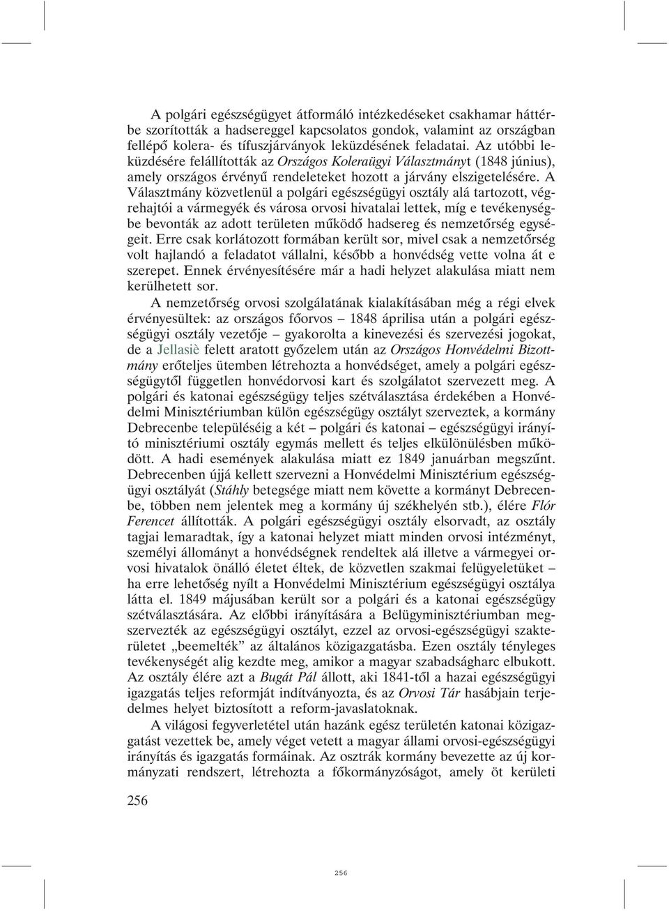 A Választmány közvetlenül a polgári egészségügyi osztály alá tartozott, végrehajtói a vármegyék és városa orvosi hivatalai lettek, míg e tevékenységbe bevonták az adott területen mûködõ hadsereg és