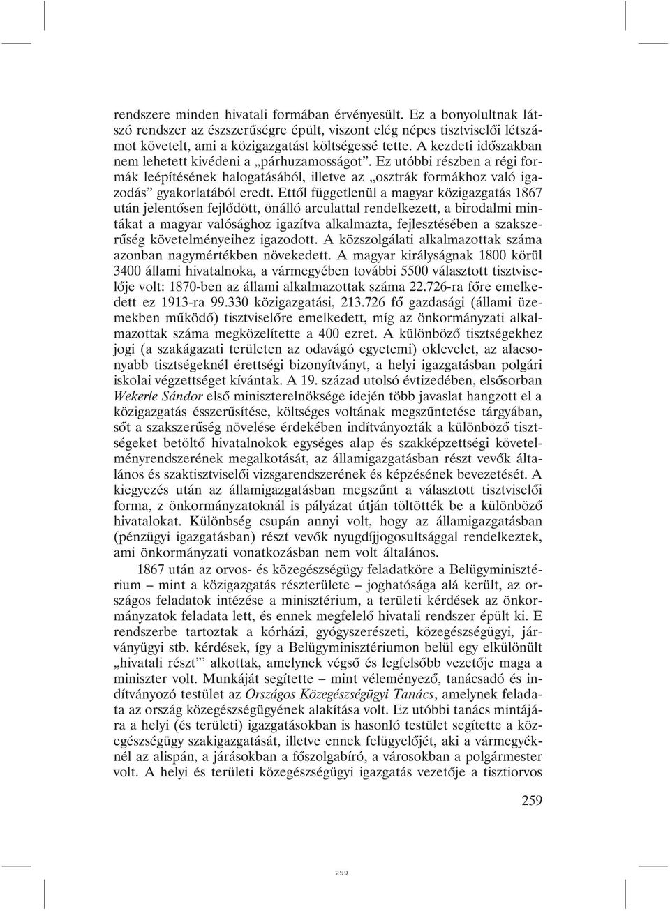 Ettõl függetlenül a magyar közigazgatás 1867 után jelentõsen fejlõdött, önálló arculattal rendelkezett, a birodalmi mintákat a magyar valósághoz igazítva alkalmazta, fejlesztésében a szakszerûség