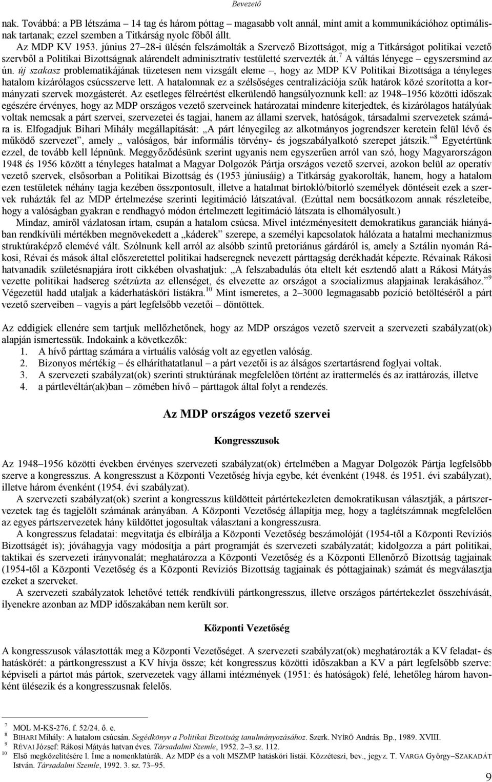 7 A váltás lényege egyszersmind az ún. új szakasz problematikájának tüzetesen nem vizsgált eleme, hogy az MDP KV Politikai Bizottsága a tényleges hatalom kizárólagos csúcsszerve lett.