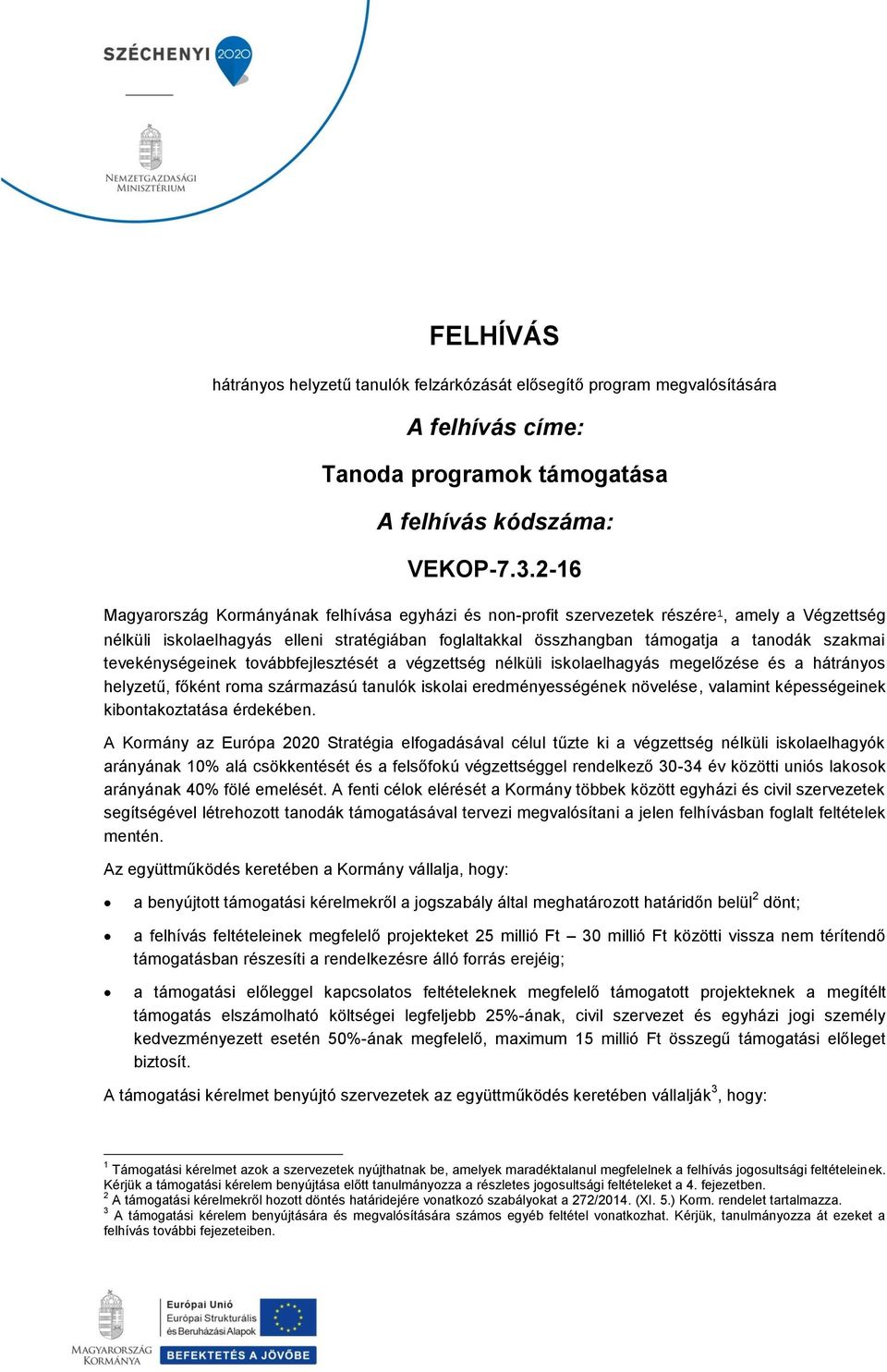 tevekénységeinek továbbfejlesztését a végzettség nélküli iskolaelhagyás megelőzése és a hátrányos helyzetű, főként roma származású tanulók iskolai eredményességének növelése, valamint képességeinek