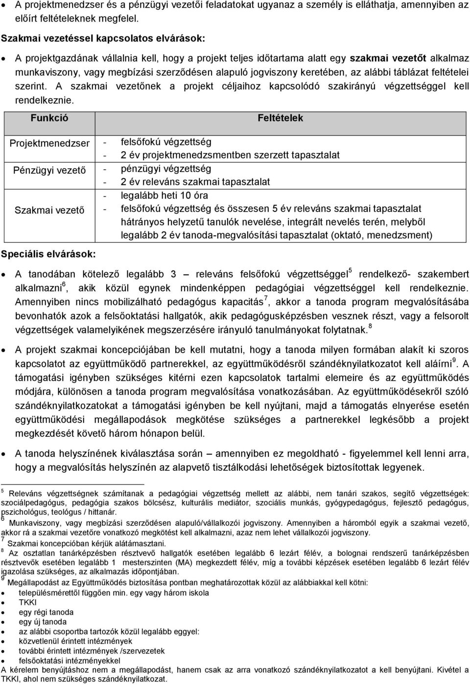 jogviszony keretében, az alábbi táblázat feltételei szerint. A szakmai vezetőnek a projekt céljaihoz kapcsolódó szakirányú végzettséggel kell rendelkeznie.