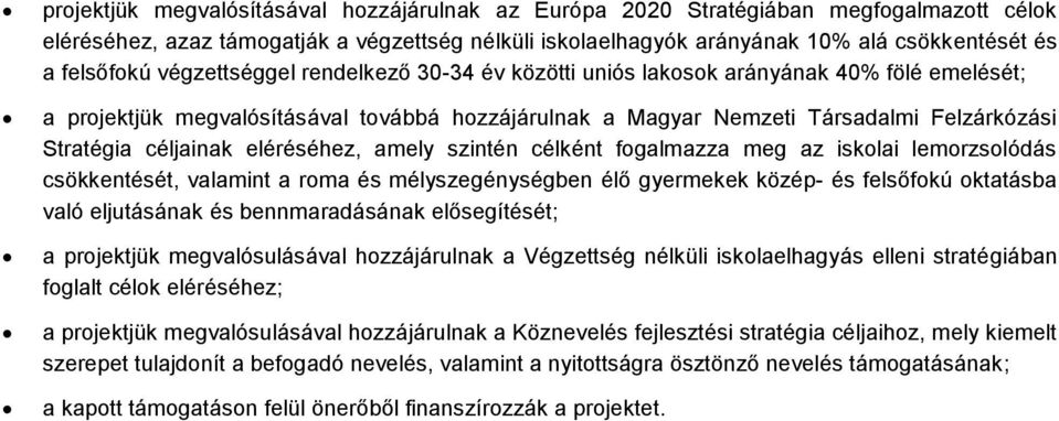 céljainak eléréséhez, amely szintén célként fogalmazza meg az iskolai lemorzsolódás csökkentését, valamint a roma és mélyszegénységben élő gyermekek közép- és felsőfokú oktatásba való eljutásának és