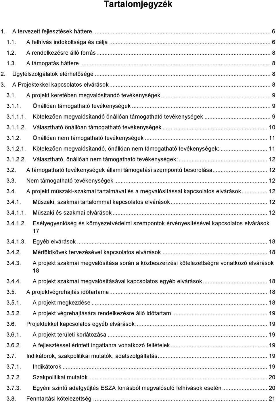 .. 9 3.1.1.2. Választható önállóan támogatható tevékenységek... 10 3.1.2. Önállóan nem támogatható tevékenységek... 11 3.1.2.1. Kötelezően megvalósítandó, önállóan nem támogatható tevékenységek:.