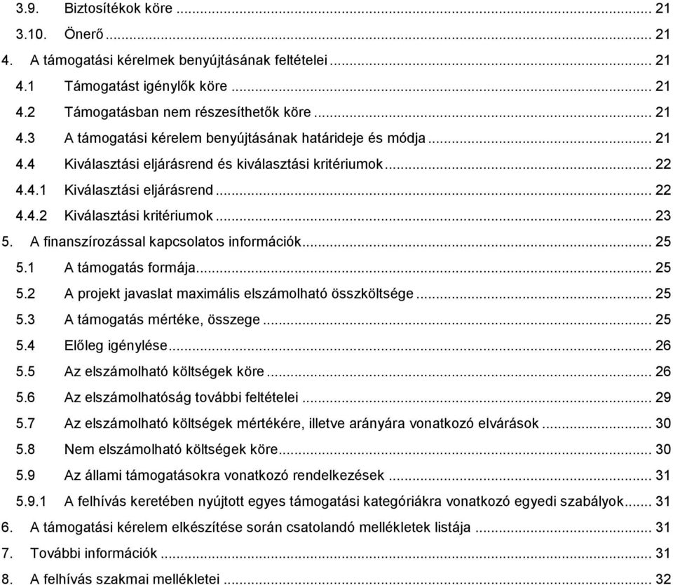 1 A támogatás formája... 25 5.2 A projekt javaslat maximális elszámolható összköltsége... 25 5.3 A támogatás mértéke, összege... 25 5.4 Előleg igénylése... 26 5.