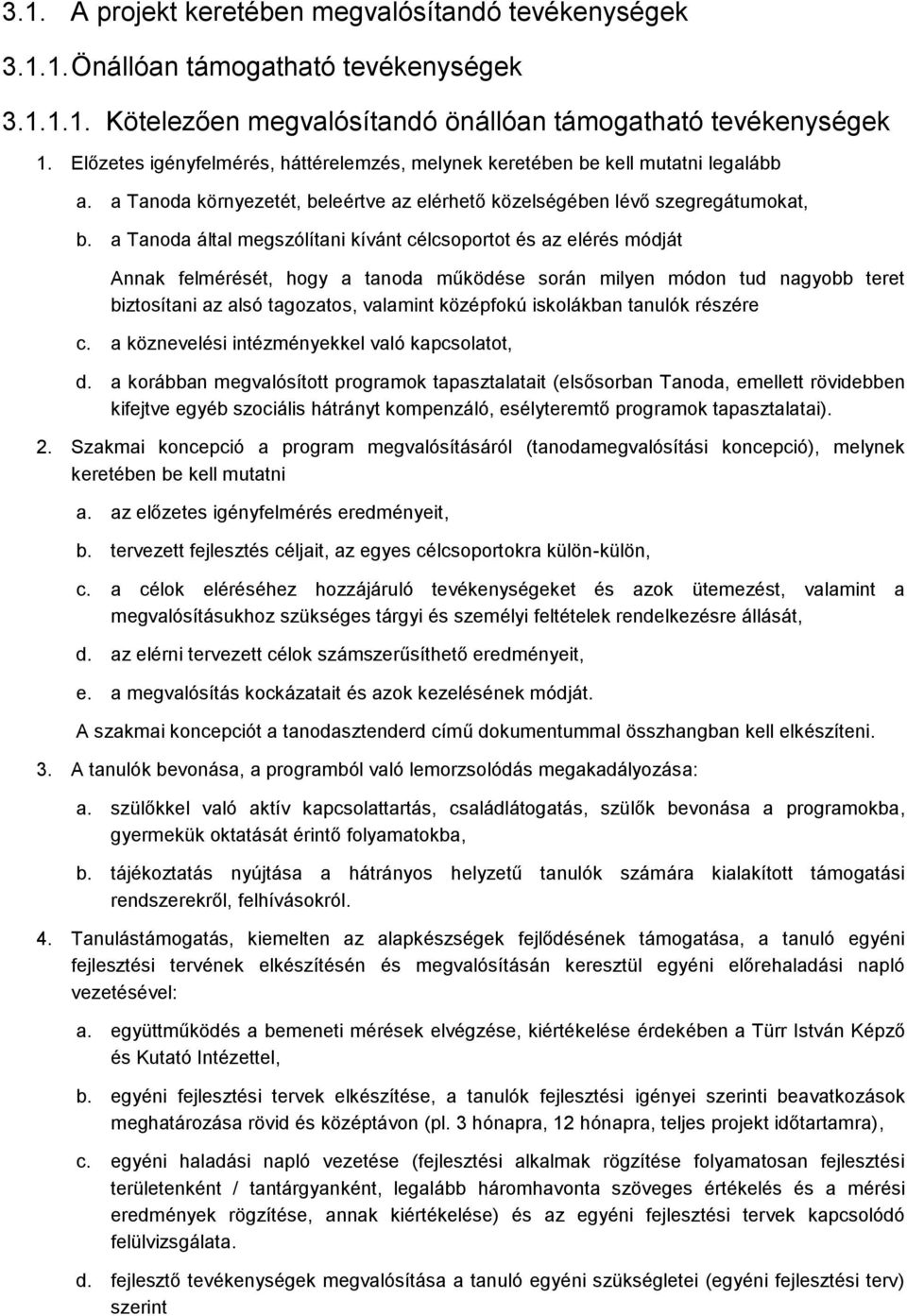 a Tanoda által megszólítani kívánt célcsoportot és az elérés módját Annak felmérését, hogy a tanoda működése során milyen módon tud nagyobb teret biztosítani az alsó tagozatos, valamint középfokú