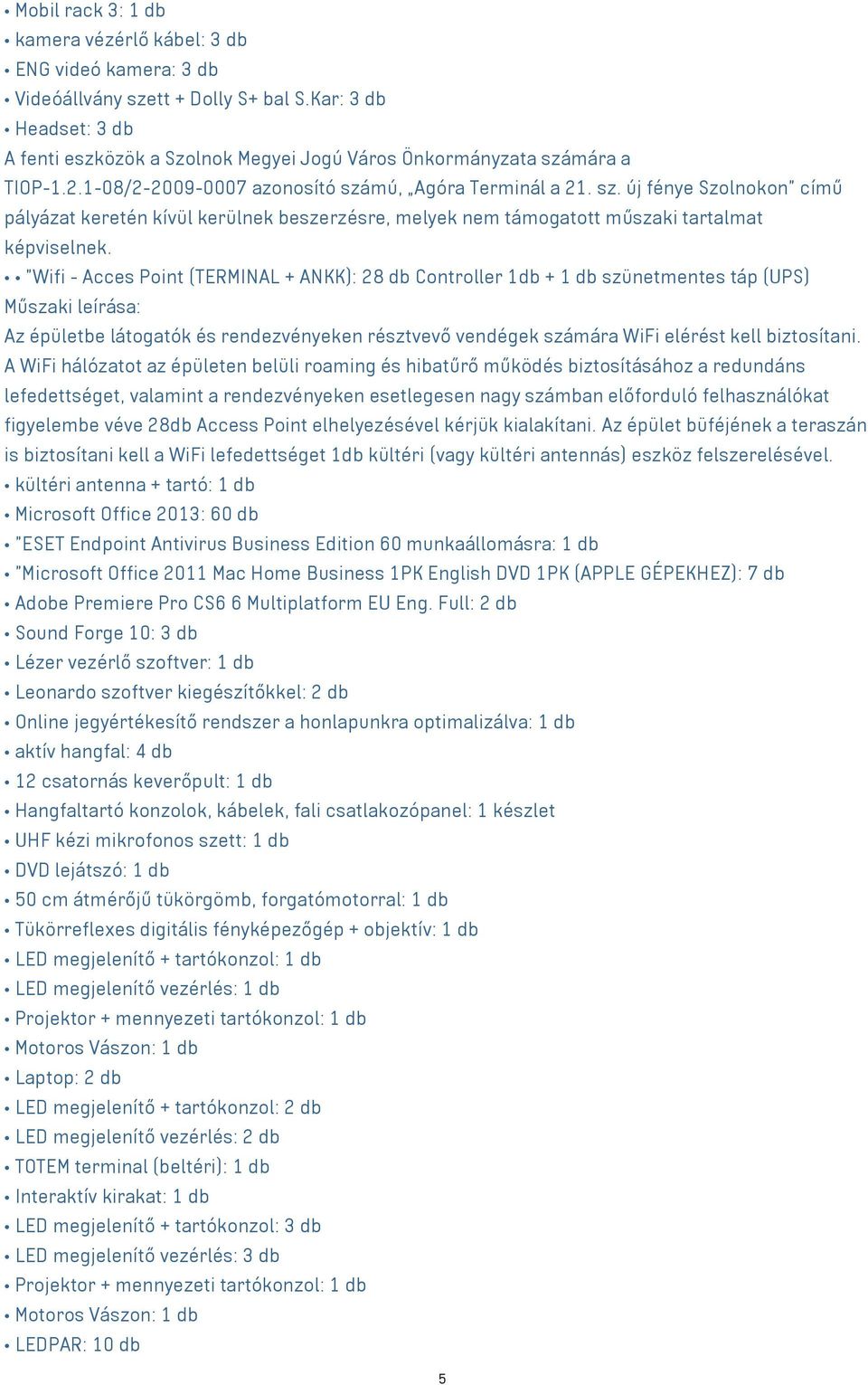 mára a TIOP-1.2.1-08/2-2009-0007 azonosító számú, Agóra Terminál a 21. sz. új fénye Szolnokon című pályázat keretén kívül kerülnek beszerzésre, melyek nem támogatott műszaki tartalmat képviselnek.