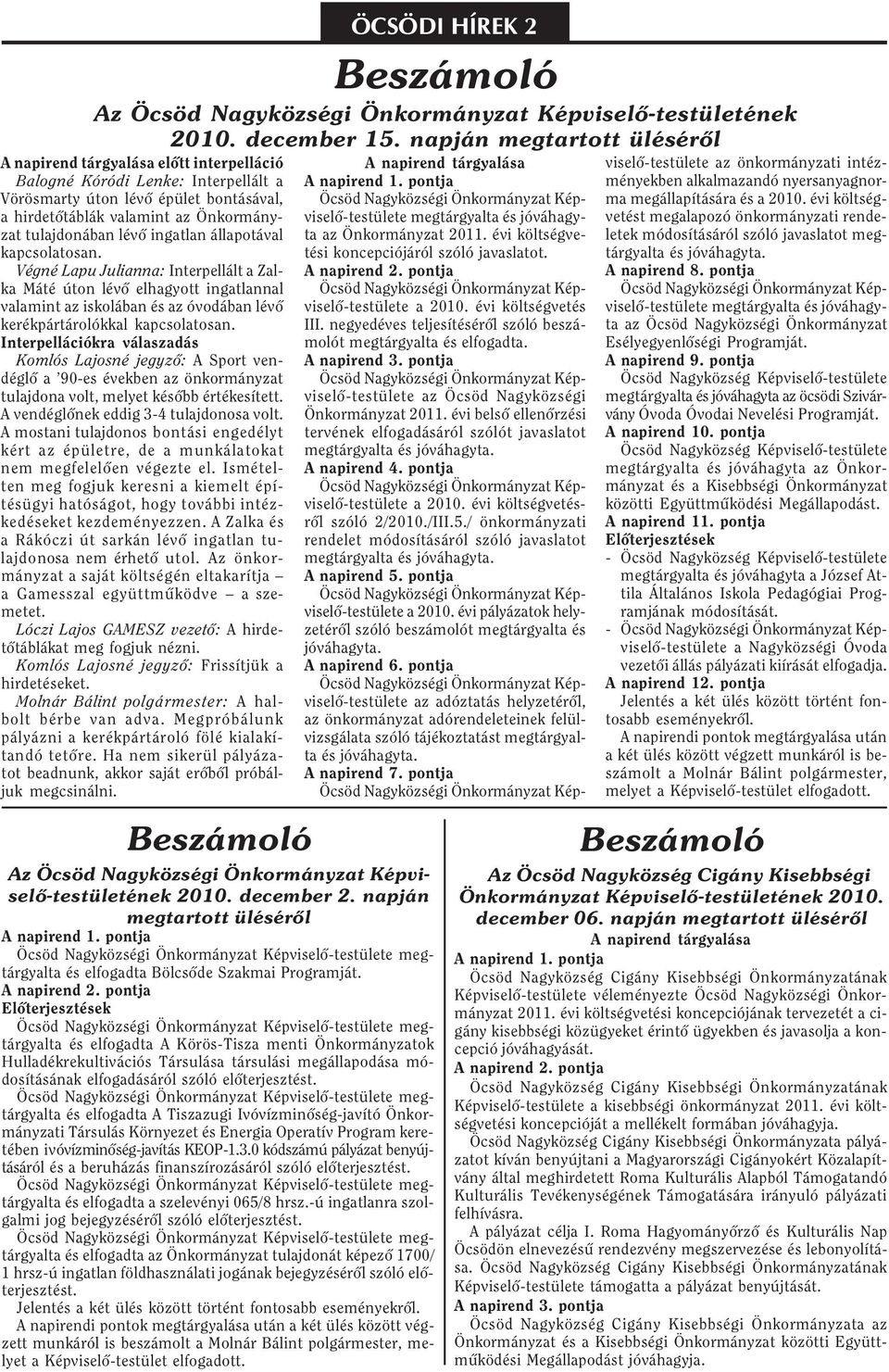 lévõ ingatlan állapotával kapcsolatosan. Végné Lapu Julianna: Interpellált a Zalka Máté úton lévõ elhagyott ingatlannal valamint az iskolában és az óvodában lévõ kerékpártárolókkal kapcsolatosan.