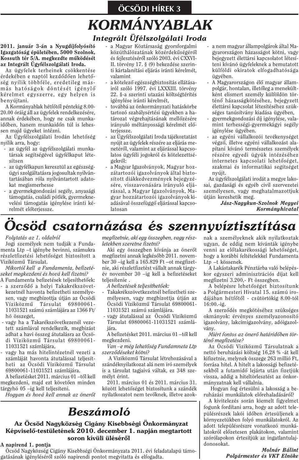 A Kormányablak hétfõtõl péntekig 8.00-20.00 óráig áll az ügyfelek rendelkezésére, annak érdekében, hogy ne csak munkaidõben, hanem munkaidõn túl is lehessen majd ügyeket intézni.
