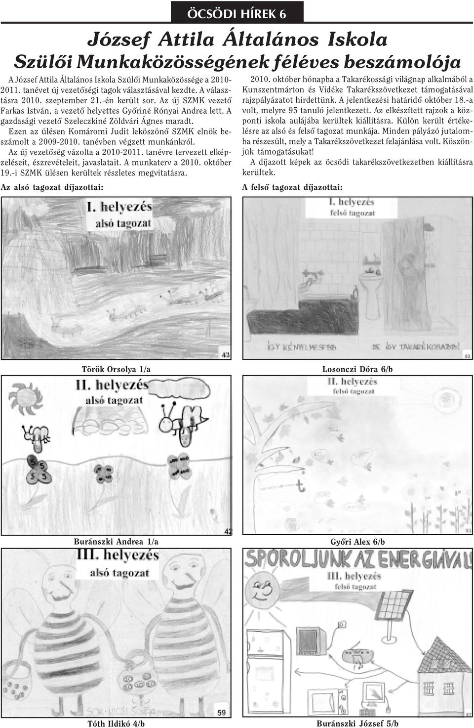 A gazdasági vezetõ Szeleczkiné Zöldvári Ágnes maradt. Ezen az ülésen Komáromi Judit leköszönõ SZMK elnök beszámolt a 2009-2010. tanévben végzett munkánkról. Az új vezetõség vázolta a 2010-2011.