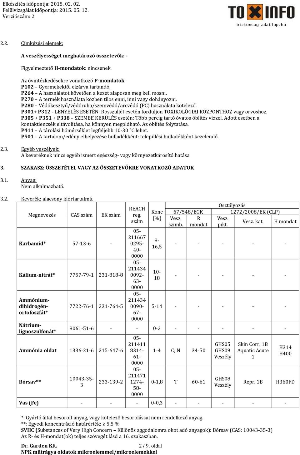 P301+ P312 - LENYELÉS ESETÉN: Rosszullét esetén forduljon TOXIKOLÓGIAI KÖZPONTHOZ vagy orvoshoz. P305 + P351 + P338 SZEMBE KERÜLÉS esetén: Több percig tartó óvatos öblítés vízzel.