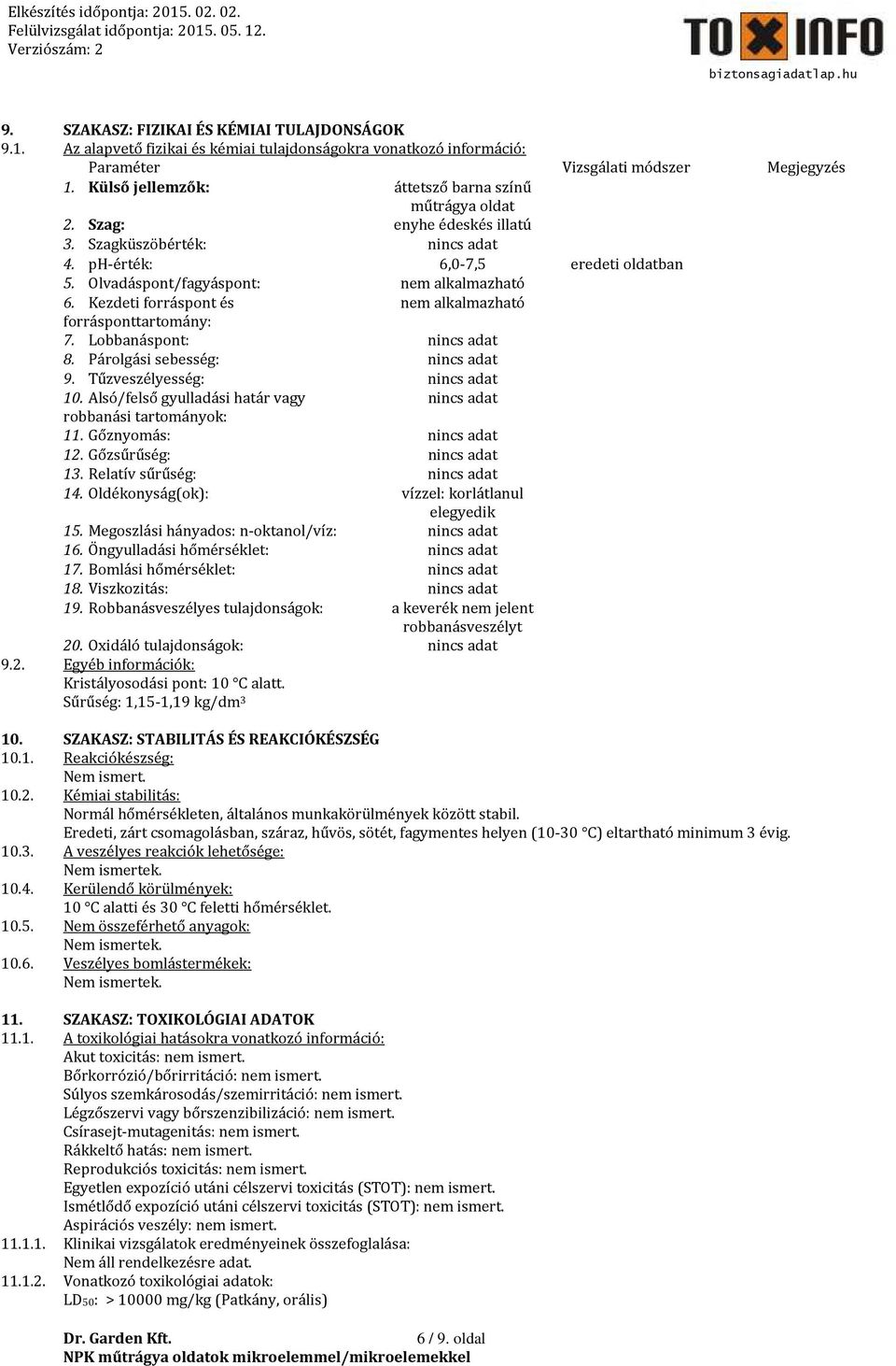 Kezdeti forráspont és nem alkalmazható forrásponttartomány: 7. Lobbanáspont: nincs adat 8. Párolgási sebesség: nincs adat 9. Tűzveszélyesség: nincs adat 10.