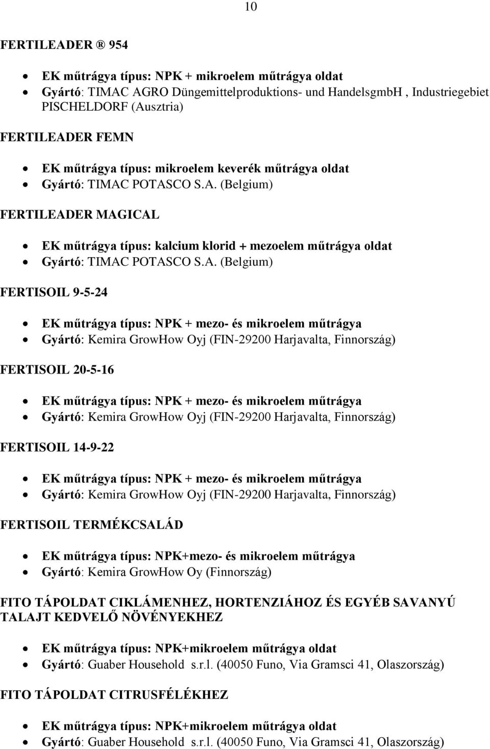 POTASCO S.A. (Belgium) FERTILEADER MAGICAL EK műtrágya típus: kalcium klorid + mezoelem műtrágya oldat Gyártó: TIMAC POTASCO S.A. (Belgium) FERTISOIL 9-5-24 EK műtrágya típus: NPK + mezo- és