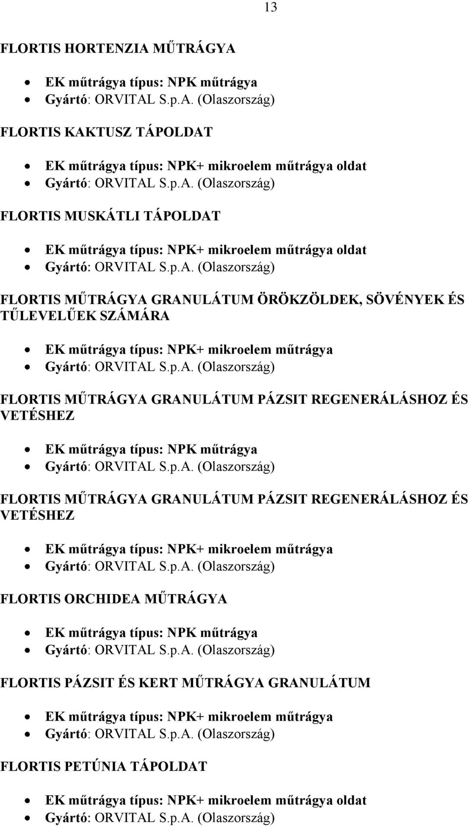 GRANULÁTUM PÁZSIT REGENERÁLÁSHOZ ÉS VETÉSHEZ FLORTIS MŰTRÁGYA GRANULÁTUM PÁZSIT REGENERÁLÁSHOZ ÉS VETÉSHEZ EK műtrágya típus: NPK+ mikroelem műtrágya FLORTIS