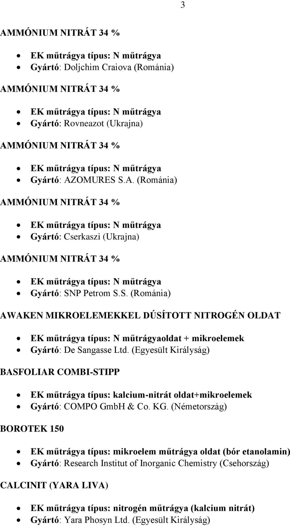 S. (Románia) AWAKEN MIKROELEMEKKEL DÚSÍTOTT NITROGÉN OLDAT EK műtrágya típus: N műtrágyaoldat + mikroelemek Gyártó: De Sangasse Ltd.