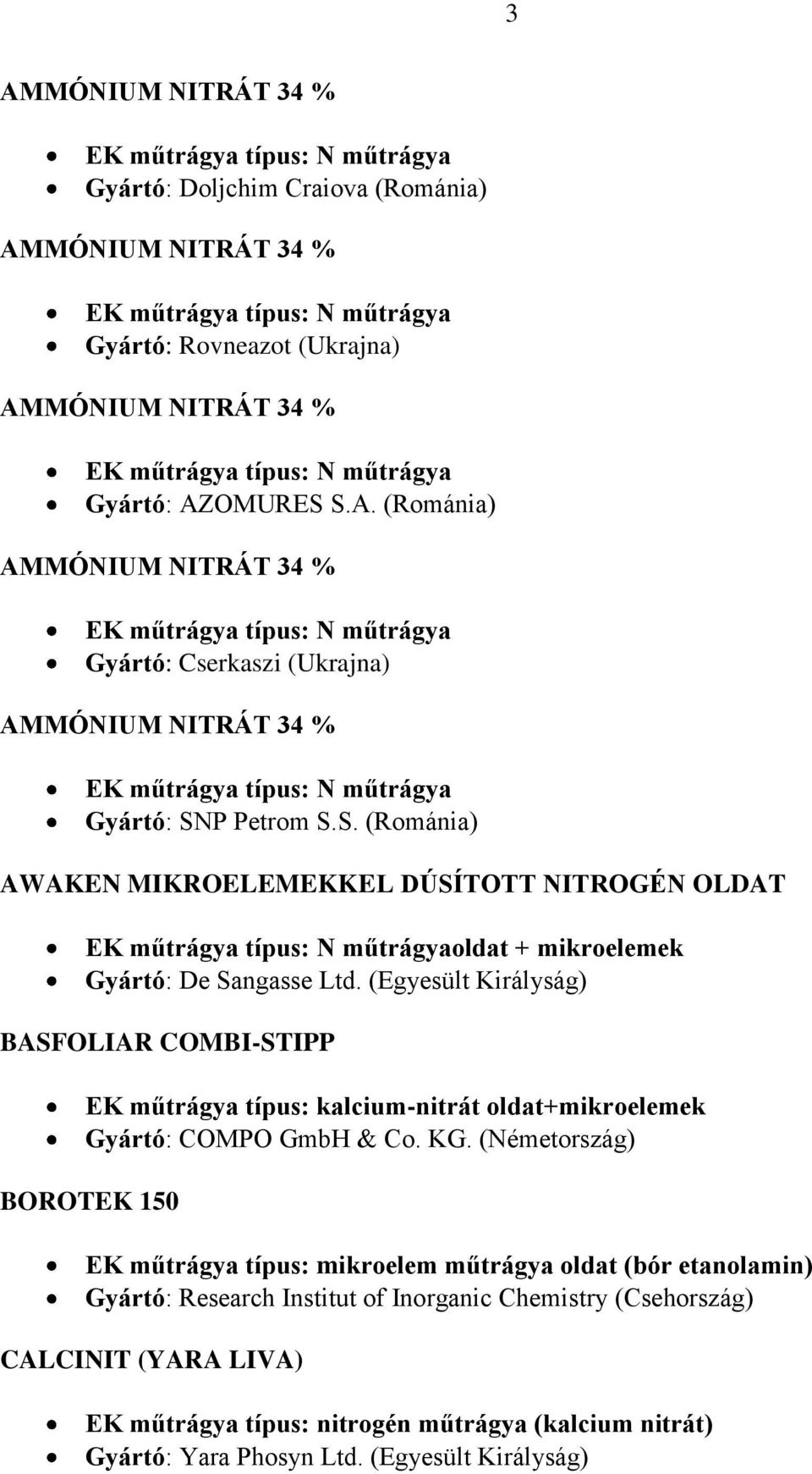 S. (Románia) AWAKEN MIKROELEMEKKEL DÚSÍTOTT NITROGÉN OLDAT EK műtrágya típus: N műtrágyaoldat + mikroelemek Gyártó: De Sangasse Ltd.