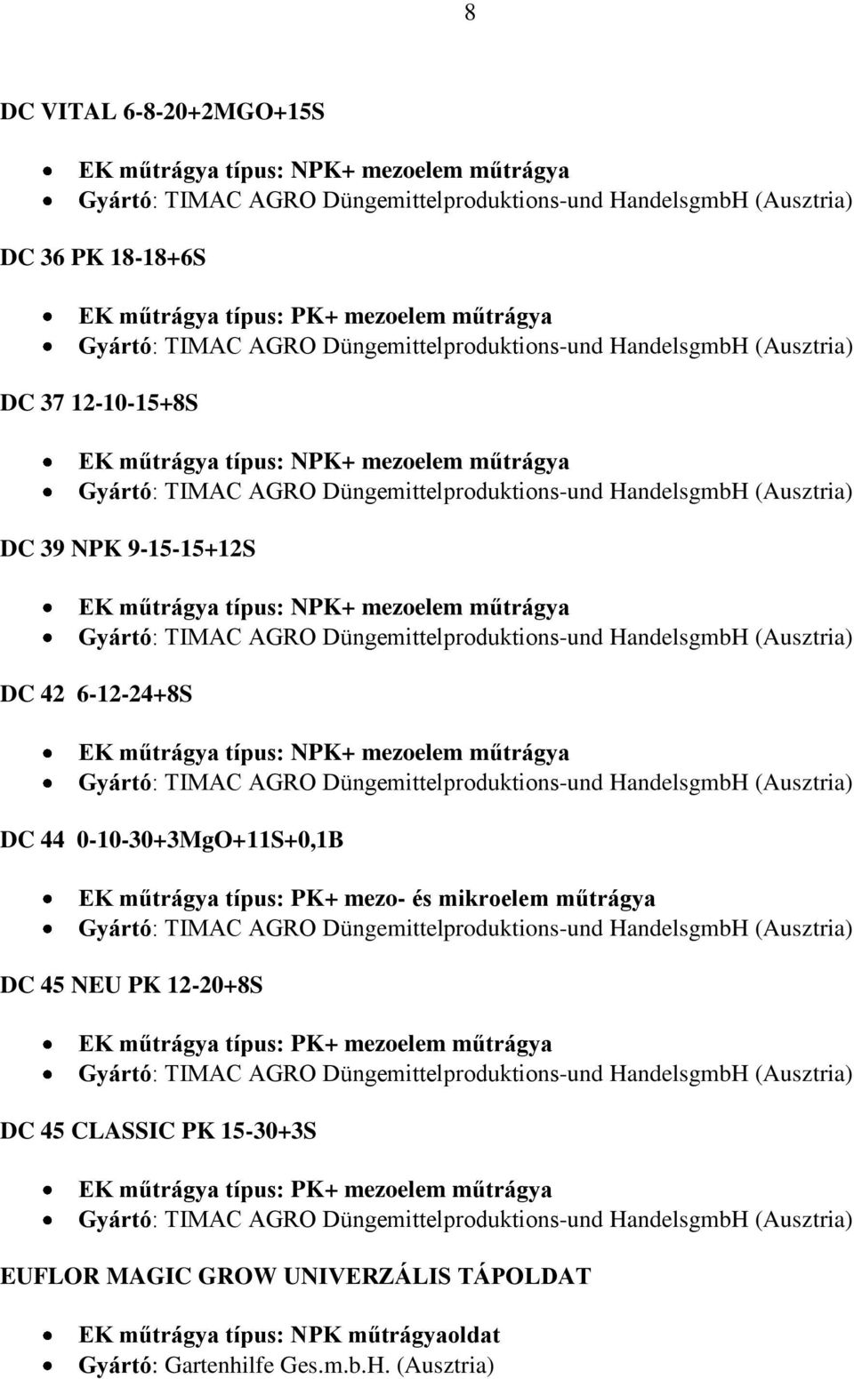 mezoelem műtrágya DC 44 0-10-30+3MgO+11S+0,1B EK műtrágya típus: PK+ mezo- és mikroelem műtrágya DC 45 NEU PK 12-20+8S EK műtrágya típus: PK+ mezoelem