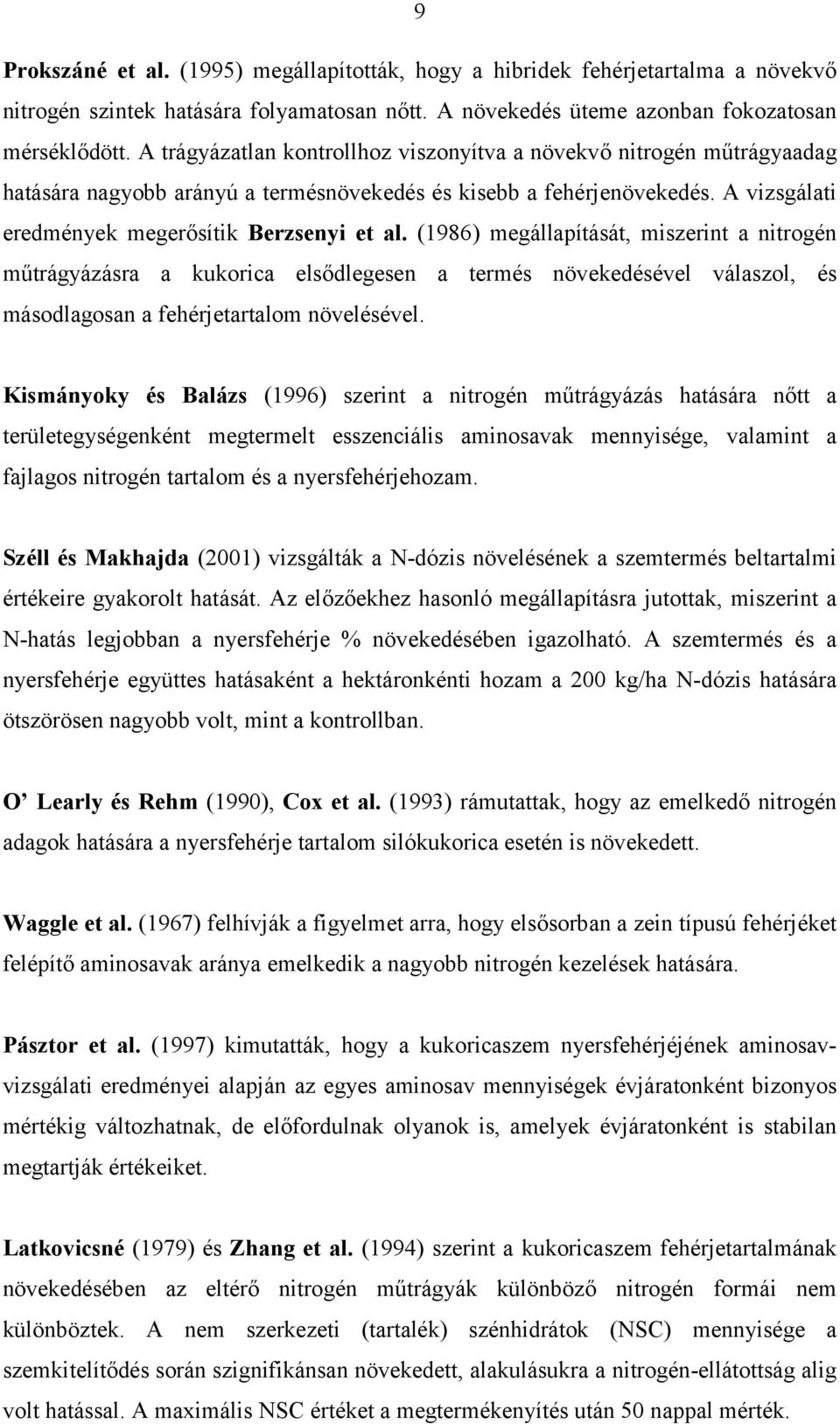 (1986) megállapítását, miszerint a nitrogén műtrágyázásra a kukorica elsődlegesen a termés növekedésével válaszol, és másodlagosan a fehérjetartalom növelésével.