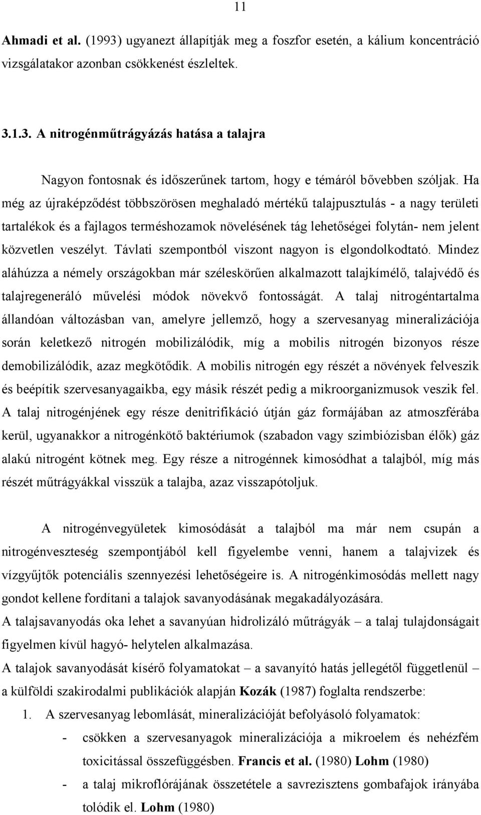 Távlati szempontból viszont nagyon is elgondolkodtató. Mindez aláhúzza a némely országokban már széleskörűen alkalmazott talajkímélő, talajvédő és talajregeneráló művelési módok növekvő fontosságát.