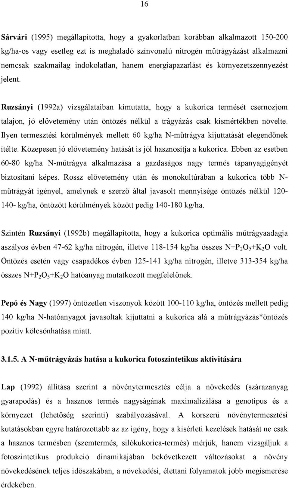 Ruzsányi (1992a) vizsgálataiban kimutatta, hogy a kukorica termését csernozjom talajon, jó elővetemény után öntözés nélkül a trágyázás csak kismértékben növelte.