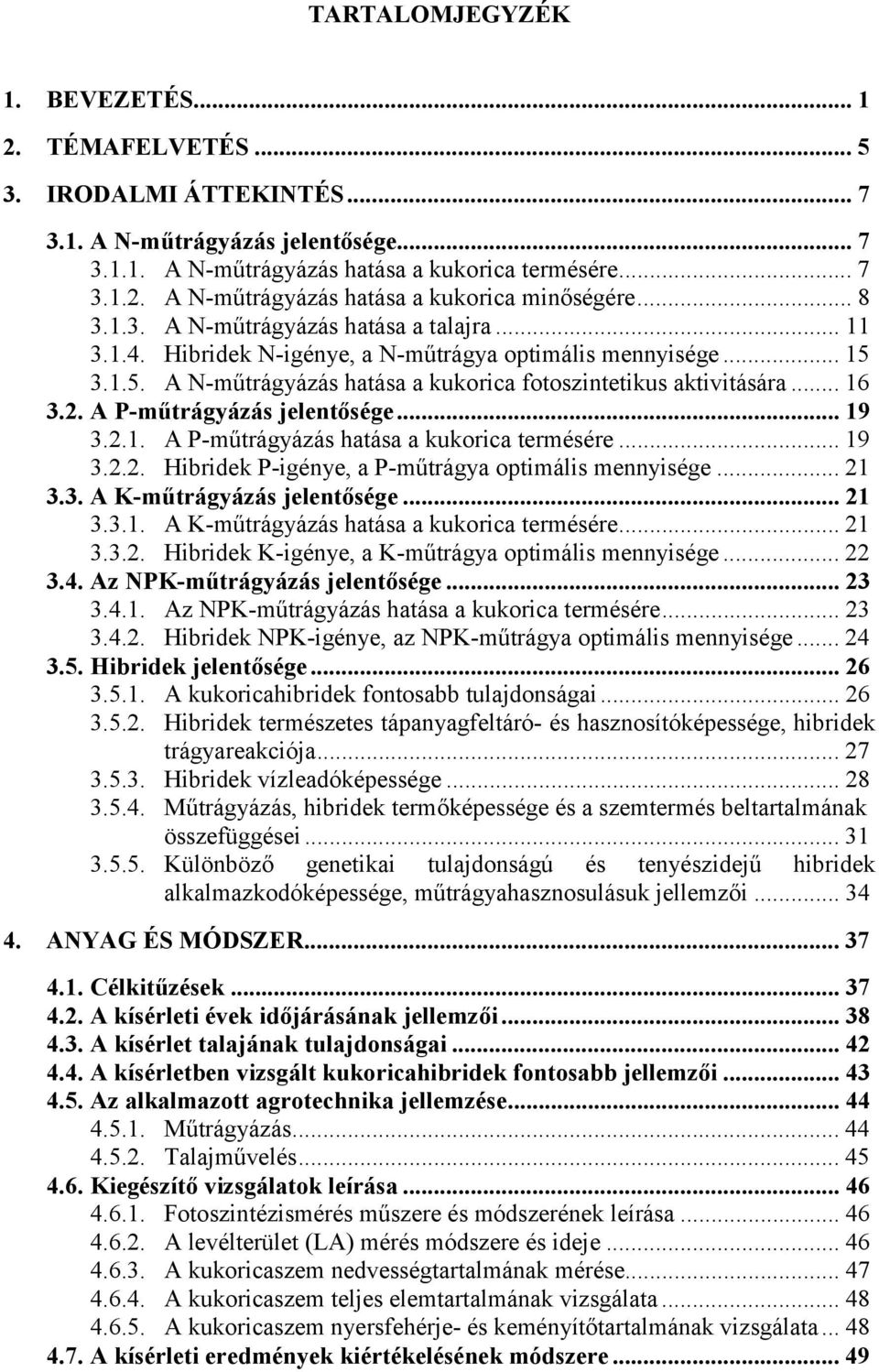 A P-műtrágyázás jelentősége... 19 3.2.1. A P-műtrágyázás hatása a kukorica termésére... 19 3.2.2. Hibridek P-igénye, a P-műtrágya optimális mennyisége... 21 3.3. A K-műtrágyázás jelentősége... 21 3.3.1. A K-műtrágyázás hatása a kukorica termésére.