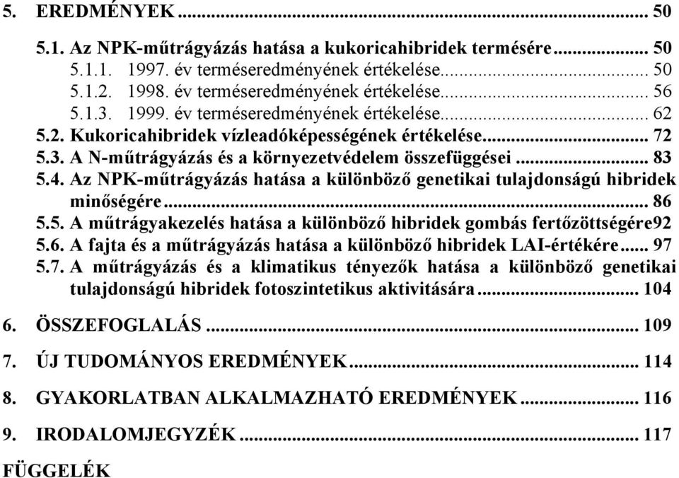 Az NPK-műtrágyázás hatása a különböző genetikai tulajdonságú hibridek minőségére... 86 5.5. A műtrágyakezelés hatása a különböző hibridek gombás fertőzöttségére92 5.6. A fajta és a műtrágyázás hatása a különböző hibridek LAI-értékére.