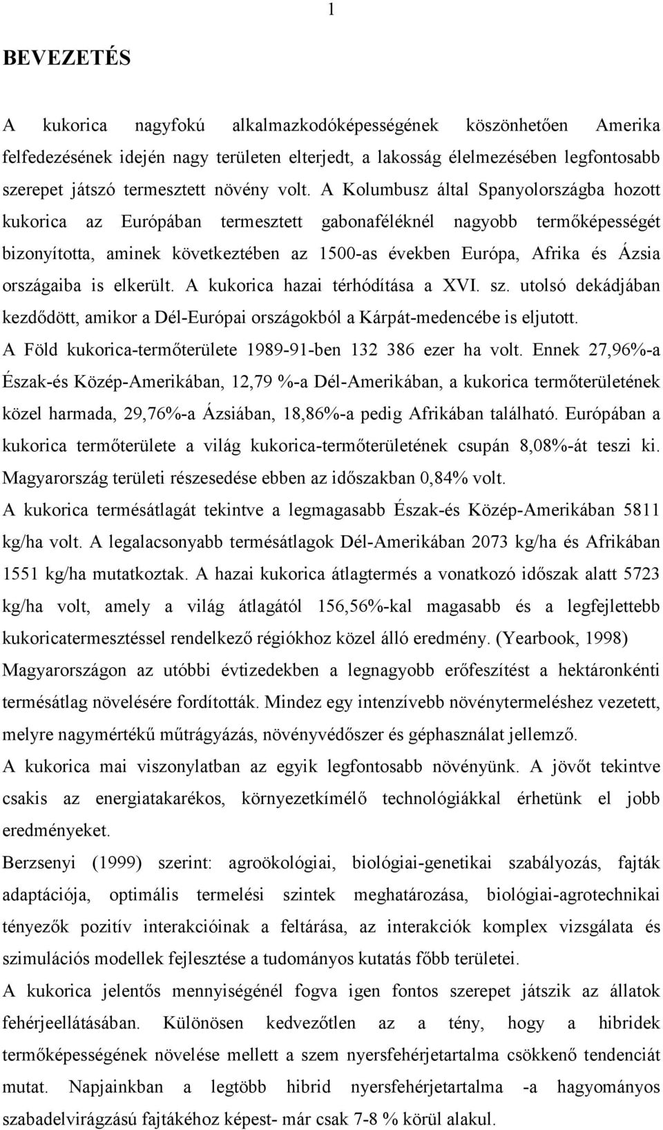 országaiba is elkerült. A kukorica hazai térhódítása a XVI. sz. utolsó dekádjában kezdődött, amikor a Dél-Európai országokból a Kárpát-medencébe is eljutott.