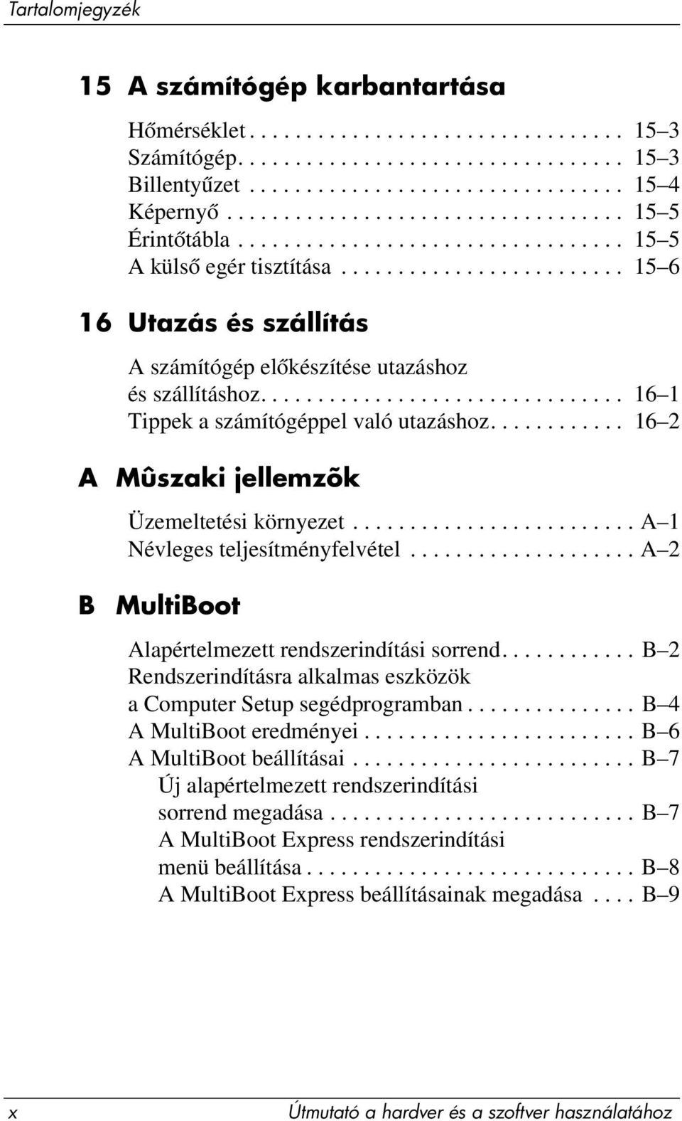 ............................... 16 1 Tippek a számítógéppel való utazáshoz............ 16 2 A Mûszaki jellemzõk Üzemeltetési környezet......................... A 1 Névleges teljesítményfelvétel.