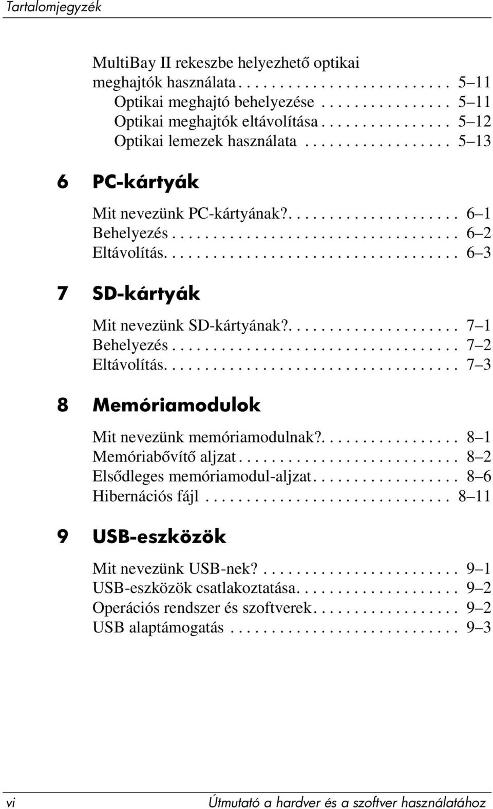 ................................... 6 3 7 SD-kártyák Mit nevezünk SD-kártyának?..................... 7 1 Behelyezés................................... 7 2 Eltávolítás.