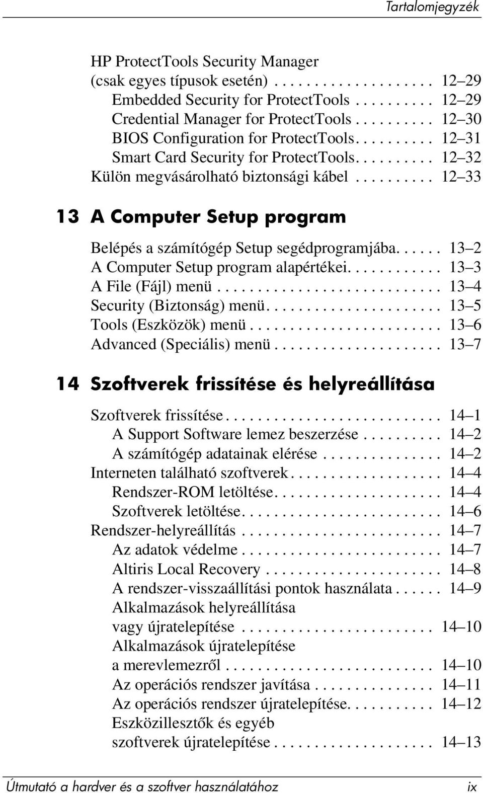 ......... 12 33 13 A Computer Setup program Belépés a számítógép Setup segédprogramjába...... 13 2 A Computer Setup program alapértékei............ 13 3 A File (Fájl) menü.