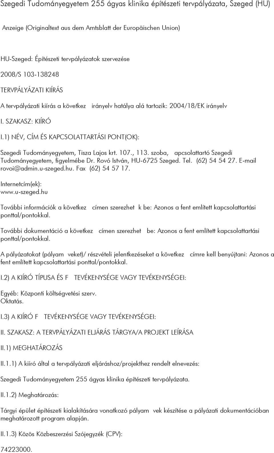 1) NÉV, CÍM ÉS KAPCSOLATTARTÁSI PONT(OK): Szegedi Tudományegyetem, Tisza Lajos krt. 107., 113. szoba, apcsolattartó Szegedi Tudományegyetem, figyelmébe Dr. Rovó István, HU-6725 Szeged. Tel.