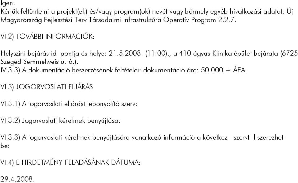 3.3) A dokumentáció beszerzésének feltételei: dokumentáció ára: 50 000 + ÁFA. VI.3) JOGORVOSLATI ELJÁRÁS VI.3.1) A jogorvoslati eljárást lebonyolító szerv: VI.3.2) Jogorvoslati kérelmek benyújtása: VI.