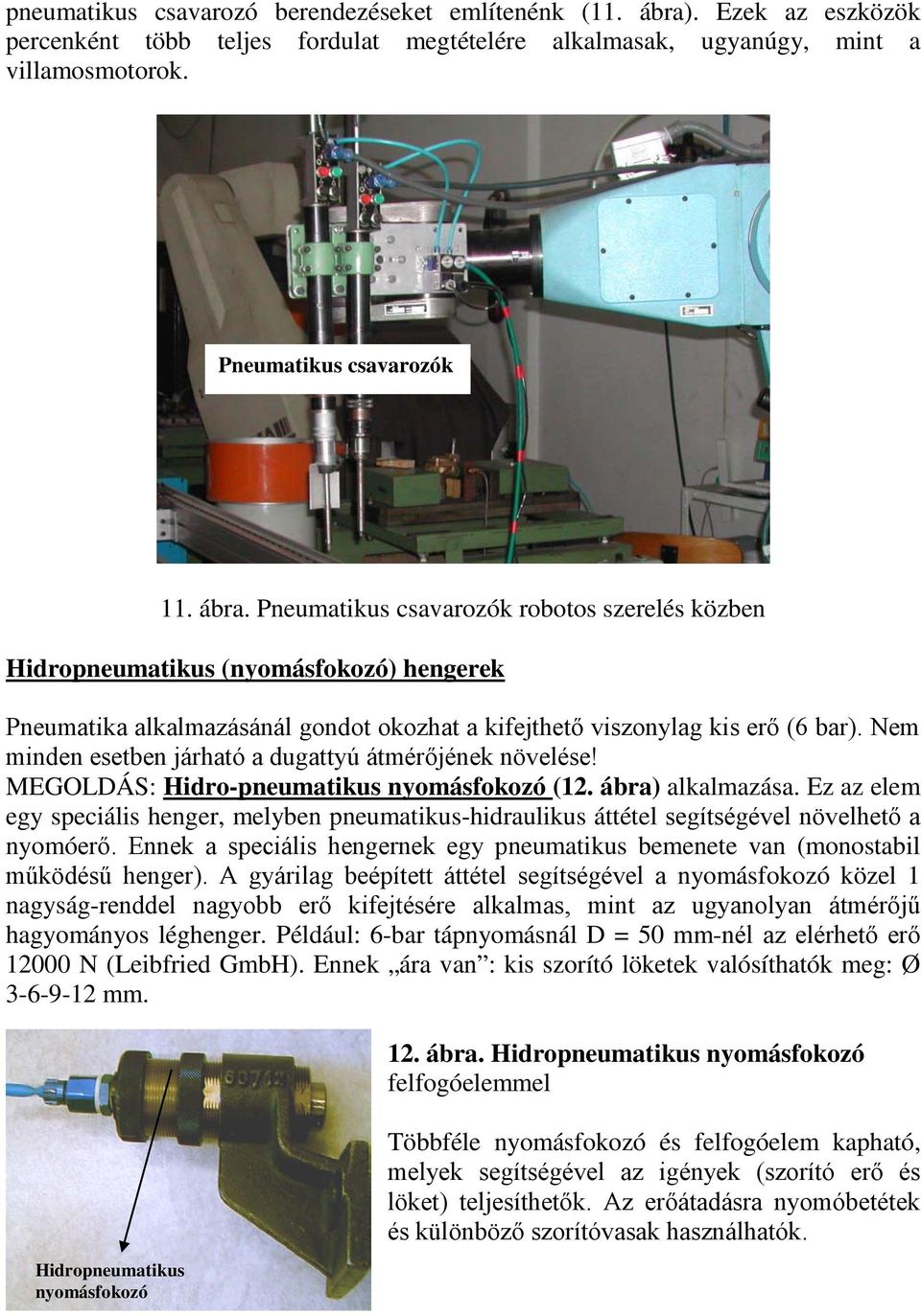 Pneumatikus csavarozók robotos szerelés közben Hidropneumatikus (nyomásfokozó) hengerek Pneumatika alkalmazásánál gondot okozhat a kifejthető viszonylag kis erő (6 bar).