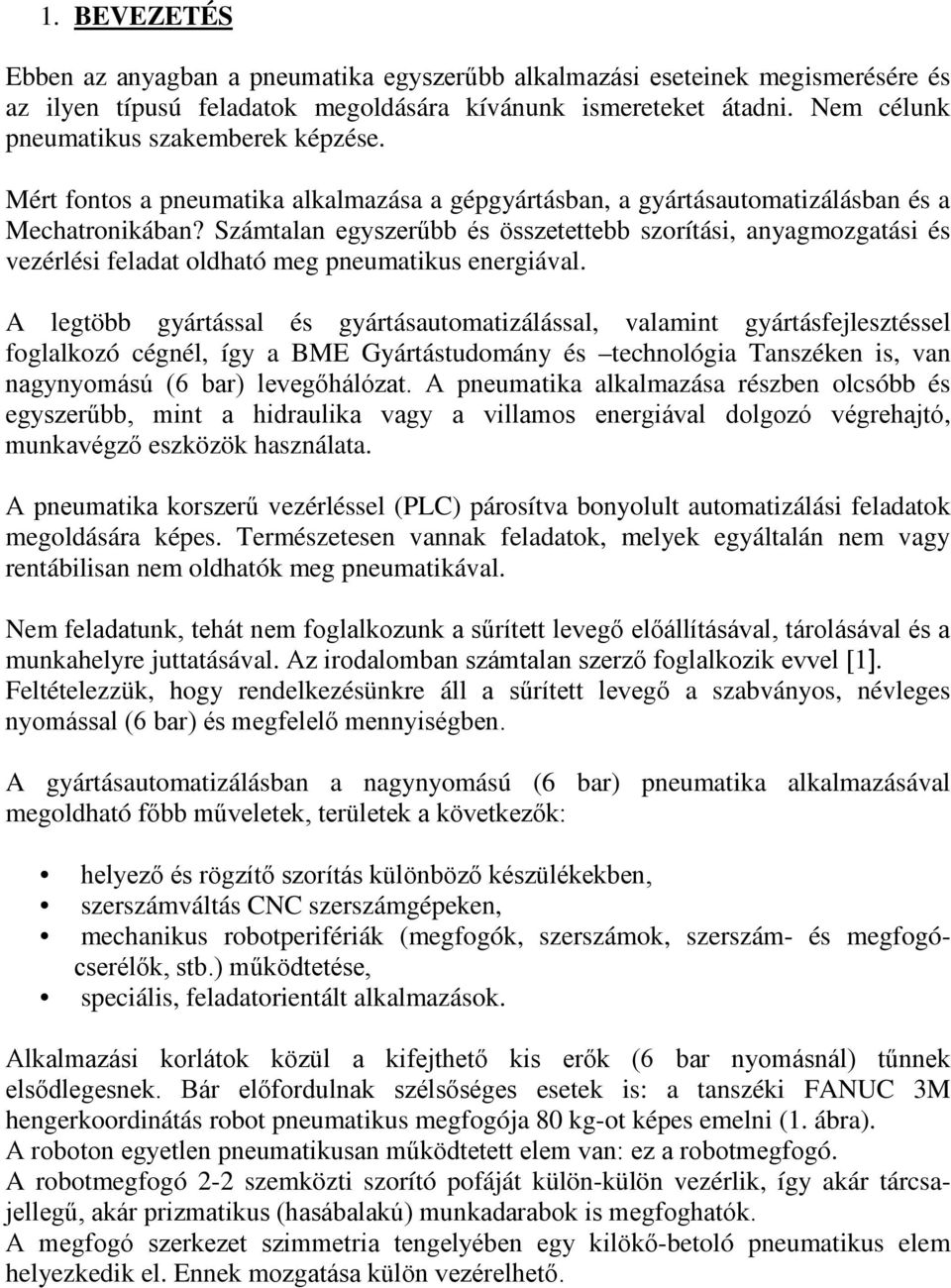 Számtalan egyszerűbb és összetettebb szorítási, anyagmozgatási és vezérlési feladat oldható meg pneumatikus energiával.