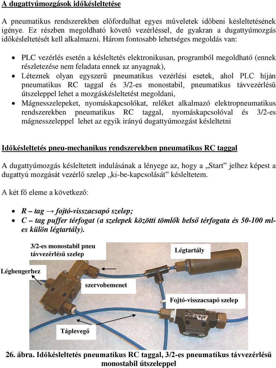 Három fontosabb lehetséges megoldás van: PLC vezérlés esetén a késleltetés elektronikusan, programból megoldható (ennek részletezése nem feladata ennek az anyagnak), Léteznek olyan egyszerű