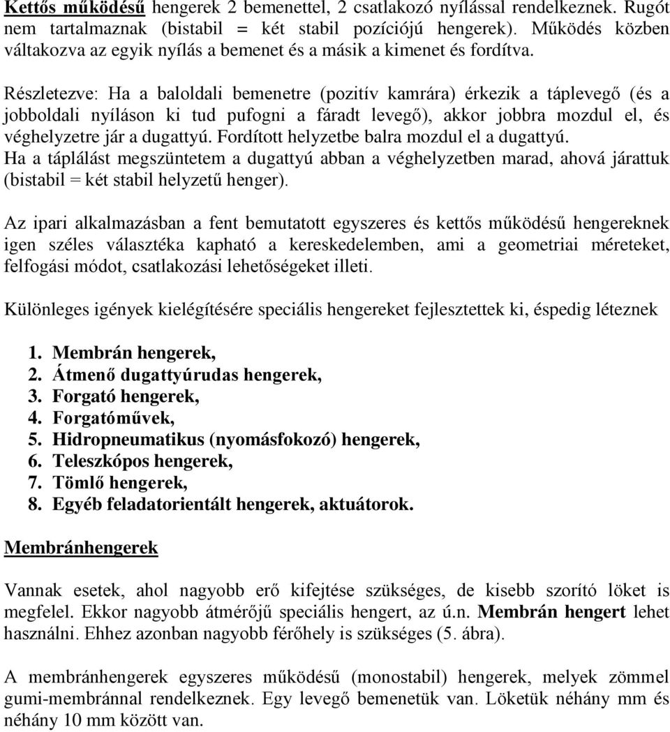 Részletezve: Ha a baloldali bemenetre (pozitív kamrára) érkezik a táplevegő (és a jobboldali nyíláson ki tud pufogni a fáradt levegő), akkor jobbra mozdul el, és véghelyzetre jár a dugattyú.