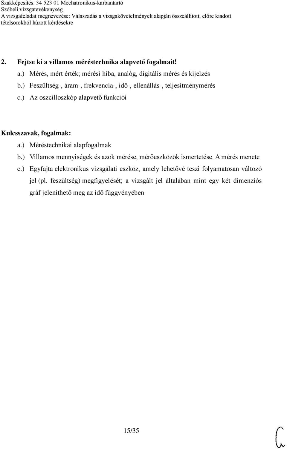 ) Méréstechnikai alapfogalmak b.) Villamos mennyiségek és azok mérése, mérőeszközök ismertetése. A mérés menete c.