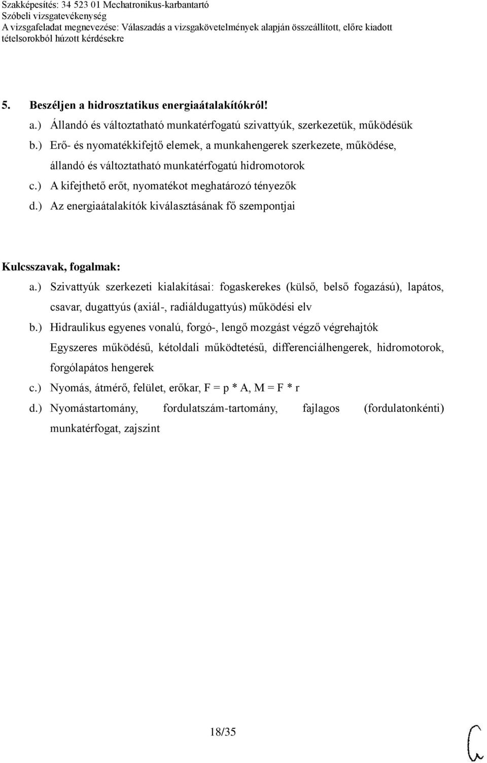 ) Az energiaátalakítók kiválasztásának fő szempontjai a.) Szivattyúk szerkezeti kialakításai: fogaskerekes (külső, belső fogazású), lapátos, csavar, dugattyús (axiál-, radiáldugattyús) működési elv b.