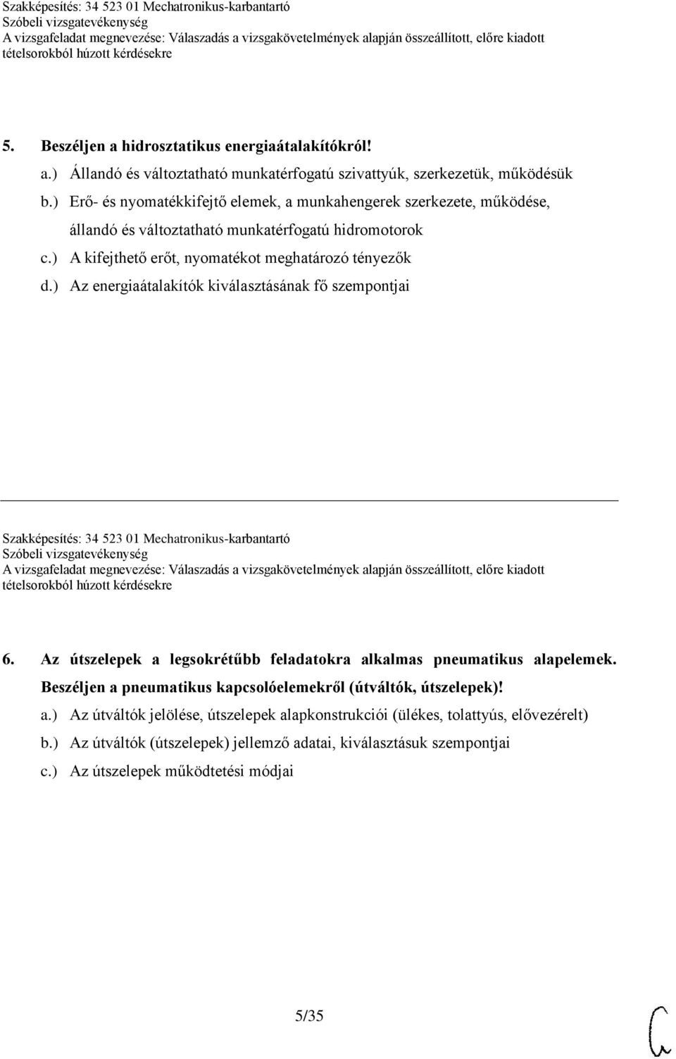 ) Az energiaátalakítók kiválasztásának fő szempontjai Szakképesítés: 34 523 01 Mechatronikus-karbantartó 6. Az útszelepek a legsokrétűbb feladatokra alkalmas pneumatikus alapelemek.