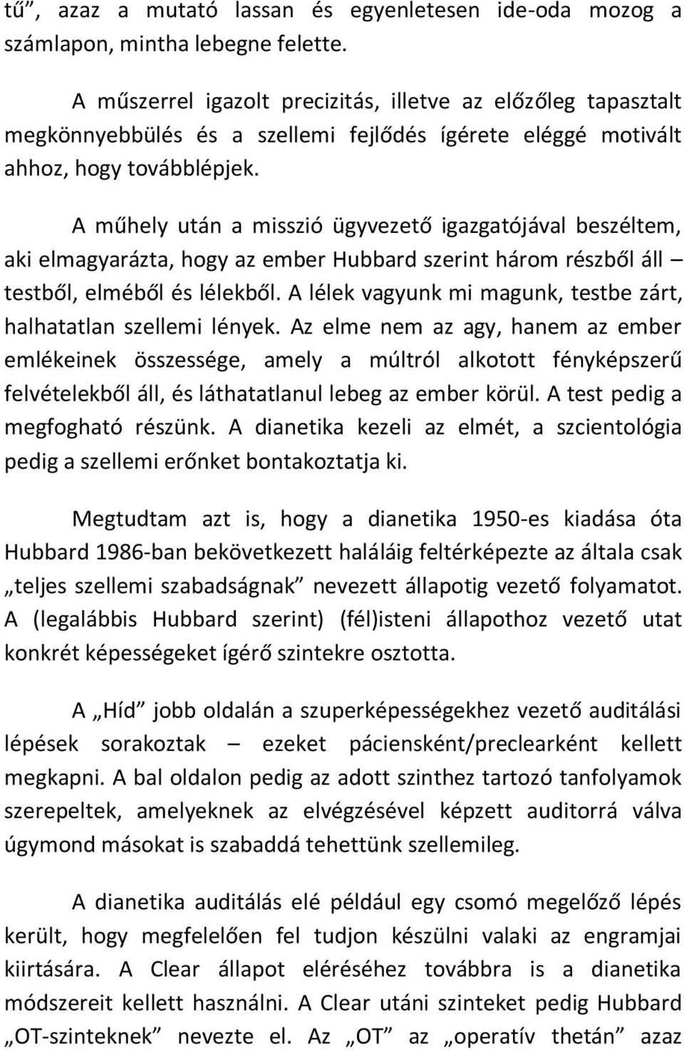 A műhely után a misszió ügyvezető igazgatójával beszéltem, aki elmagyarázta, hogy az ember Hubbard szerint három részből áll testből, elméből és lélekből.