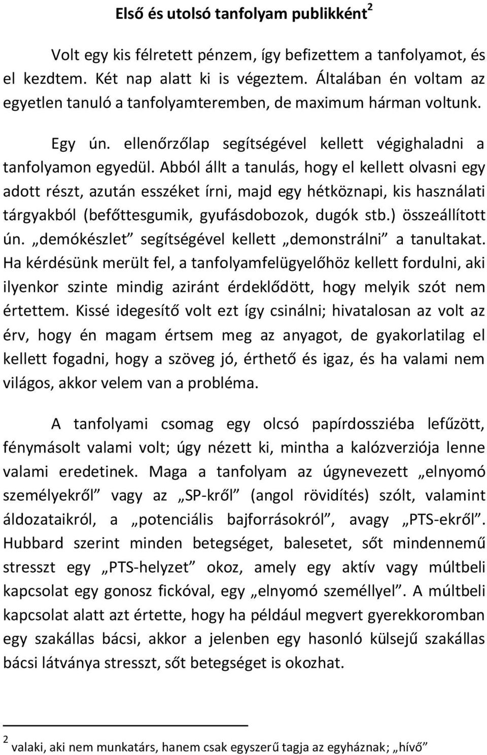 Abból állt a tanulás, hogy el kellett olvasni egy adott részt, azután esszéket írni, majd egy hétköznapi, kis használati tárgyakból (befőttesgumik, gyufásdobozok, dugók stb.) összeállított ún.