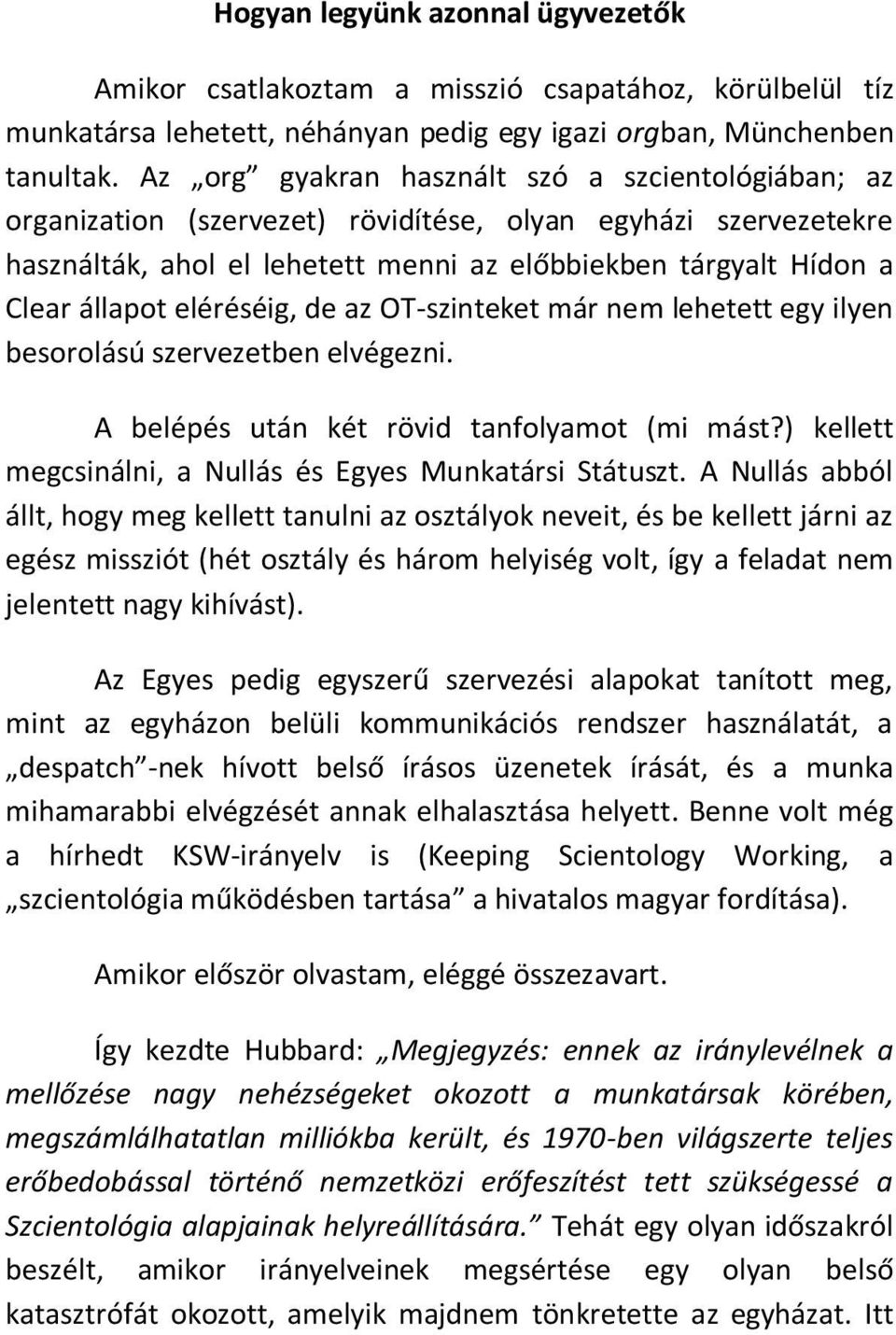 eléréséig, de az OT-szinteket már nem lehetett egy ilyen besorolású szervezetben elvégezni. A belépés után két rövid tanfolyamot (mi mást?) kellett megcsinálni, a Nullás és Egyes Munkatársi Státuszt.