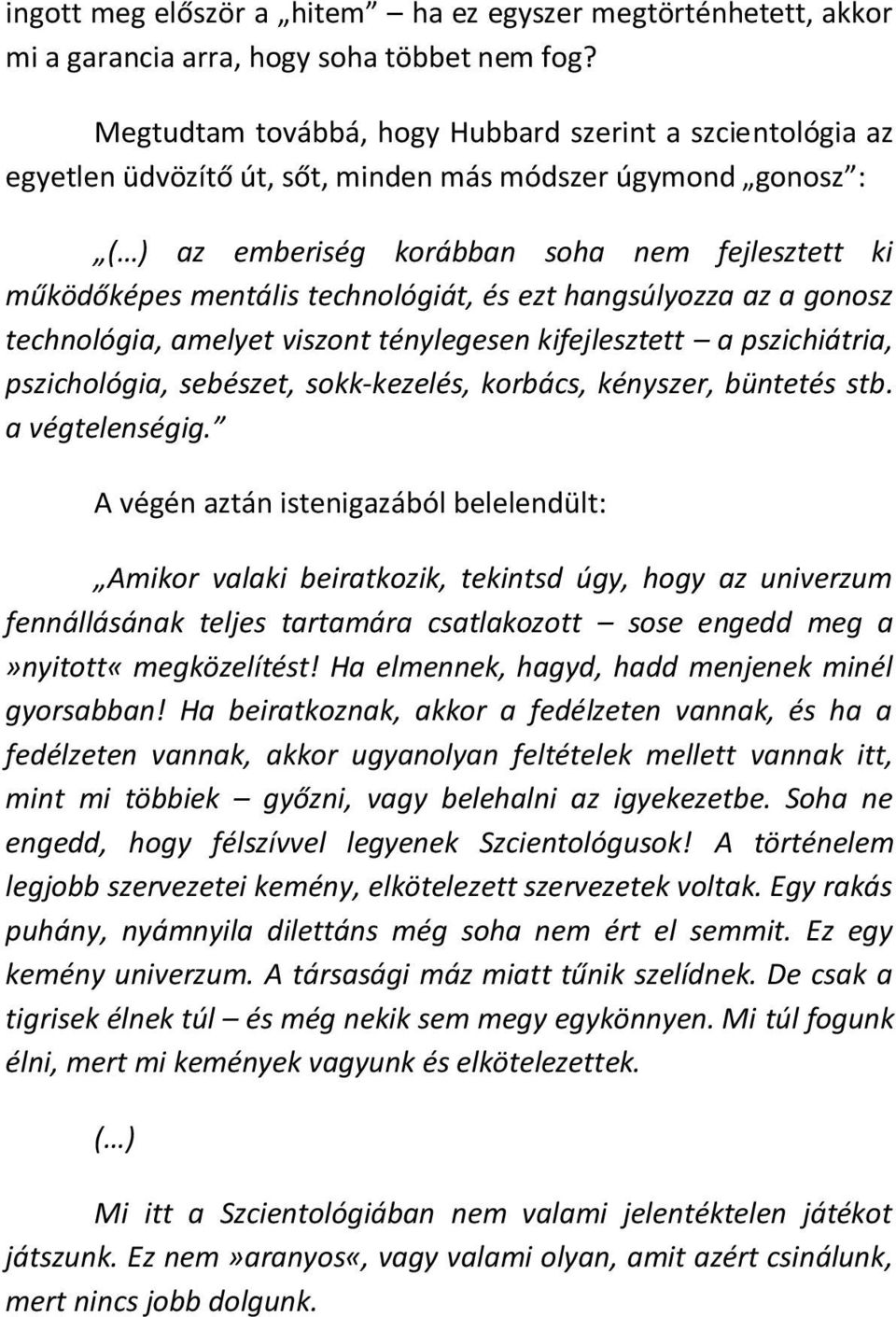 technológiát, és ezt hangsúlyozza az a gonosz technológia, amelyet viszont ténylegesen kifejlesztett a pszichiátria, pszichológia, sebészet, sokk-kezelés, korbács, kényszer, büntetés stb.