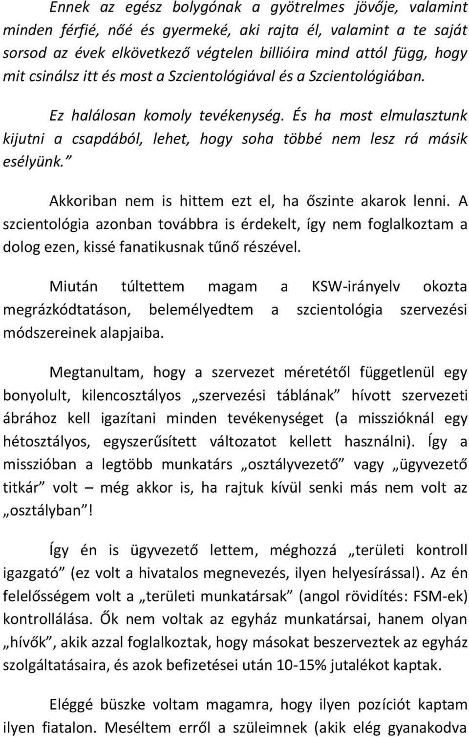 Akkoriban nem is hittem ezt el, ha őszinte akarok lenni. A szcientológia azonban továbbra is érdekelt, így nem foglalkoztam a dolog ezen, kissé fanatikusnak tűnő részével.