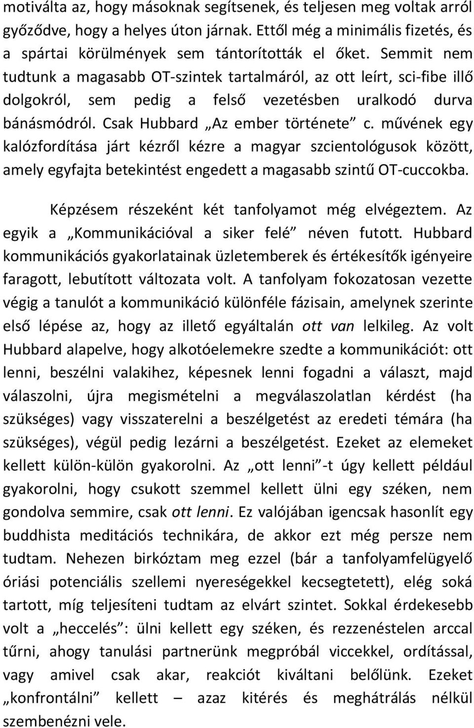 művének egy kalózfordítása járt kézről kézre a magyar szcientológusok között, amely egyfajta betekintést engedett a magasabb szintű OT-cuccokba. Képzésem részeként két tanfolyamot még elvégeztem.