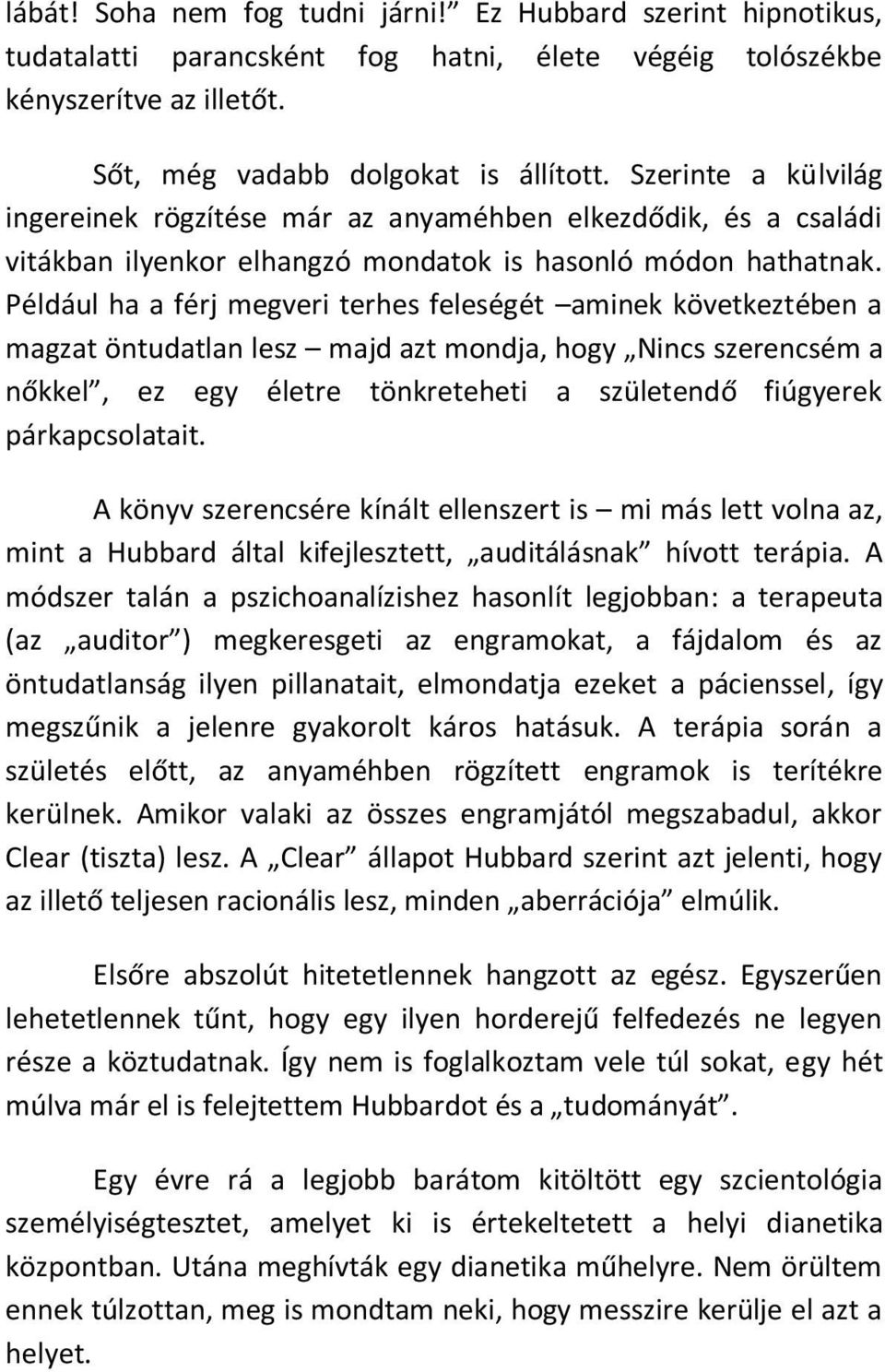 Például ha a férj megveri terhes feleségét aminek következtében a magzat öntudatlan lesz majd azt mondja, hogy Nincs szerencsém a nőkkel, ez egy életre tönkreteheti a születendő fiúgyerek