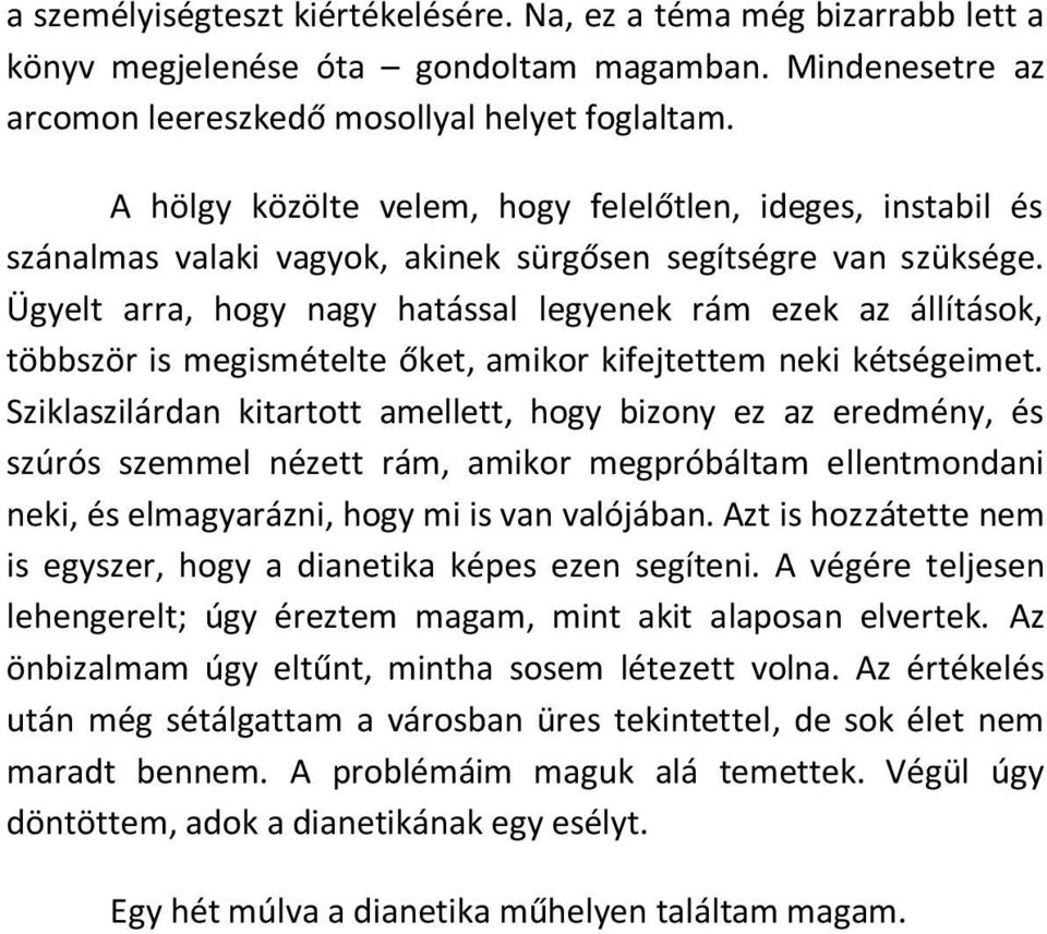 Ügyelt arra, hogy nagy hatással legyenek rám ezek az állítások, többször is megismételte őket, amikor kifejtettem neki kétségeimet.