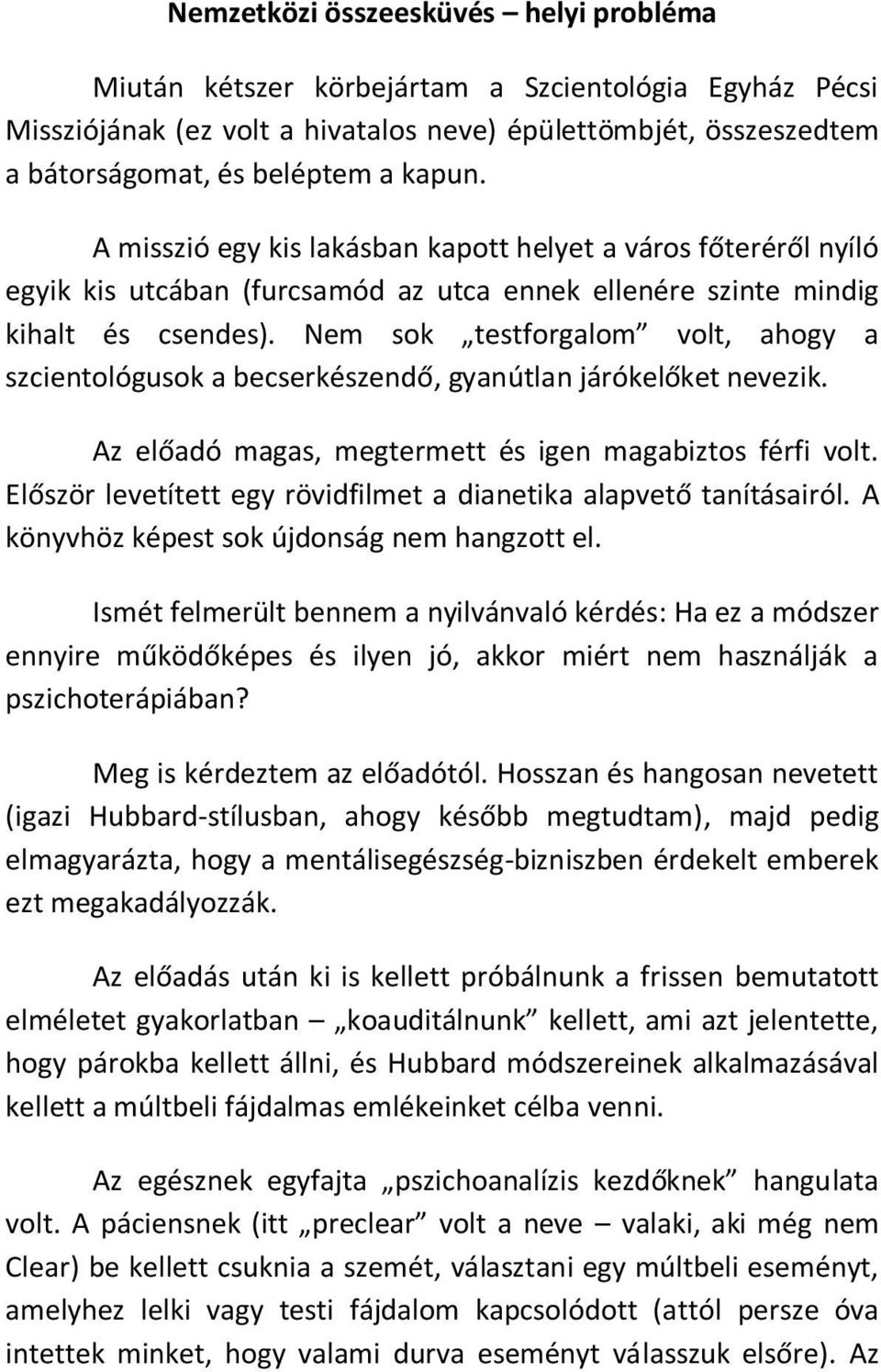 Nem sok testforgalom volt, ahogy a szcientológusok a becserkészendő, gyanútlan járókelőket nevezik. Az előadó magas, megtermett és igen magabiztos férfi volt.